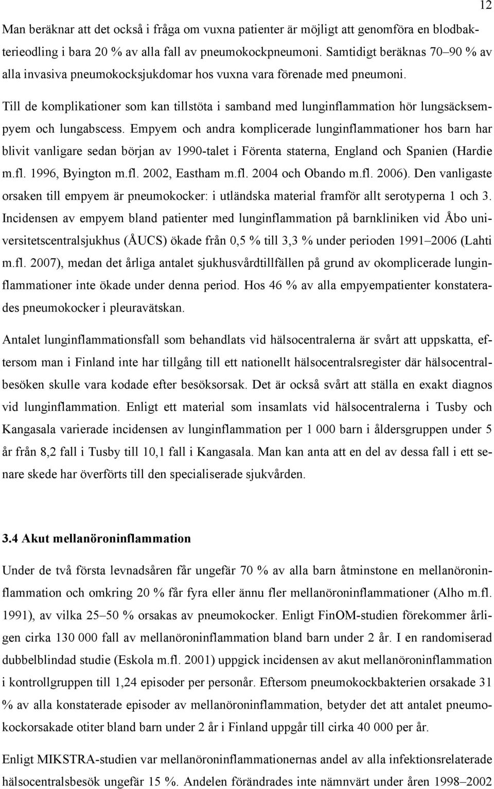 Till de komplikationer som kan tillstöta i samband med lunginflammation hör lungsäcksempyem och lungabscess.