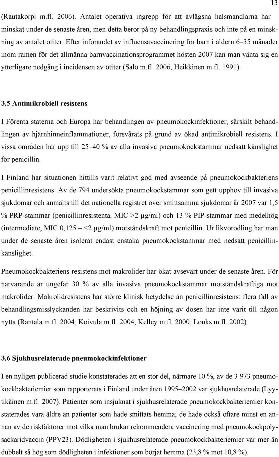 Efter införandet av influensavaccinering för barn i åldern 6 35 månader inom ramen för det allmänna barnvaccinationsprogrammet hösten 2007 kan man vänta sig en ytterligare nedgång i incidensen av