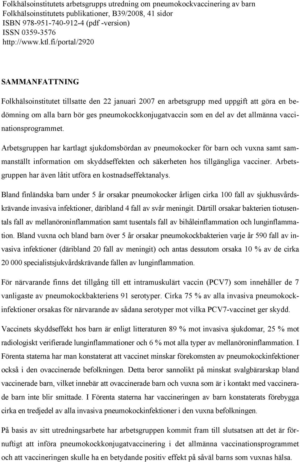 allmänna vaccinationsprogrammet. Arbetsgruppen har kartlagt sjukdomsbördan av pneumokocker för barn och vuxna samt sammanställt information om skyddseffekten och säkerheten hos tillgängliga vacciner.