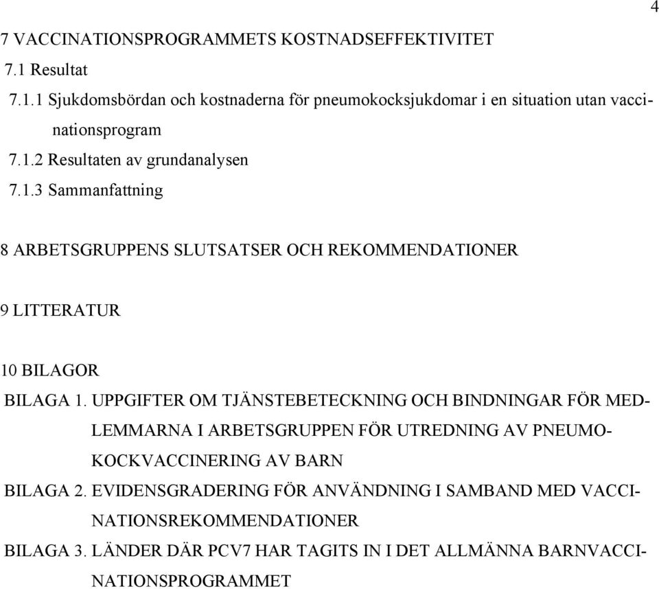 UPPGIFTER OM TJÄNSTEBETECKNING OCH BINDNINGAR FÖR MED- LEMMARNA I ARBETSGRUPPEN FÖR UTREDNING AV PNEUMO- KOCKVACCINERING AV BARN BILAGA 2.