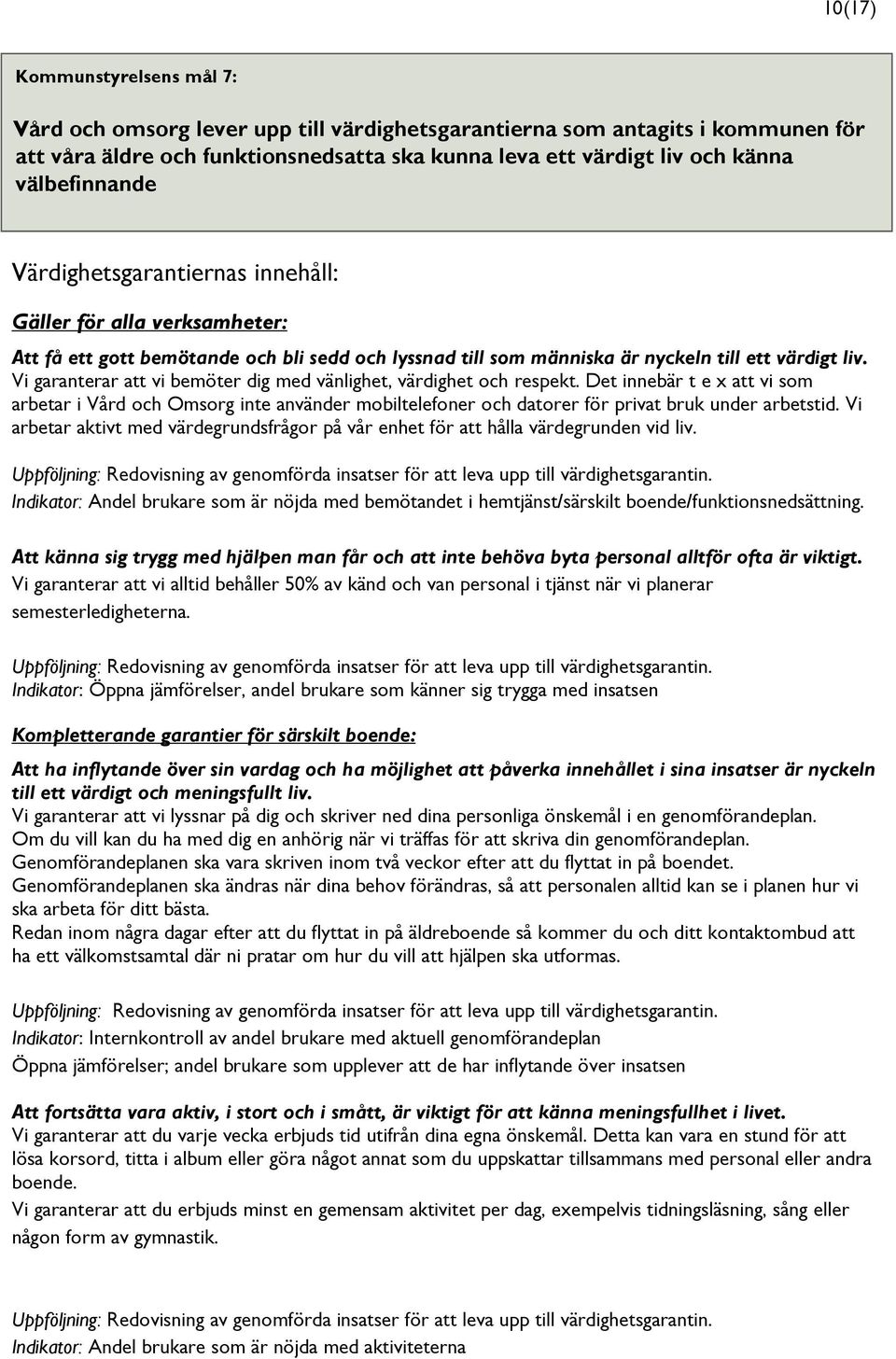 Vi garanterar att vi bemöter dig med vänlighet, värdighet och respekt. Det innebär t e x att vi som arbetar i Vård och Omsorg inte använder mobiltelefoner och datorer för privat bruk under arbetstid.