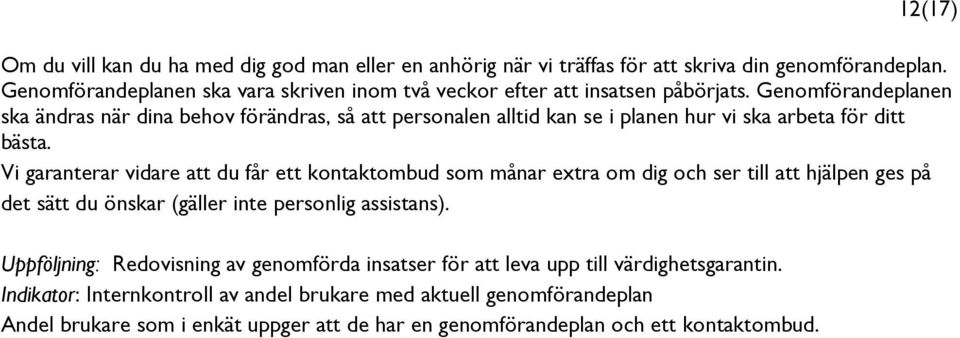 Genomförandeplanen ska ändras när dina behov förändras, så att personalen alltid kan se i planen hur vi ska arbeta för ditt bästa.