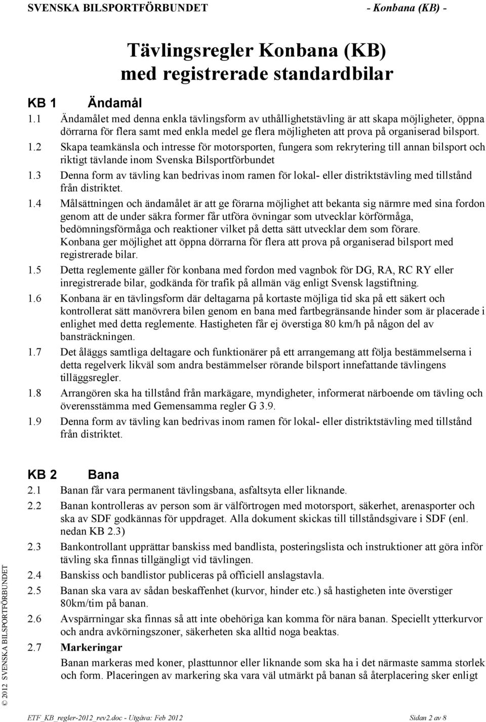 2 Skapa teamkänsla och intresse för motorsporten, fungera som rekrytering till annan bilsport och riktigt tävlande inom Svenska Bilsportförbundet 1.