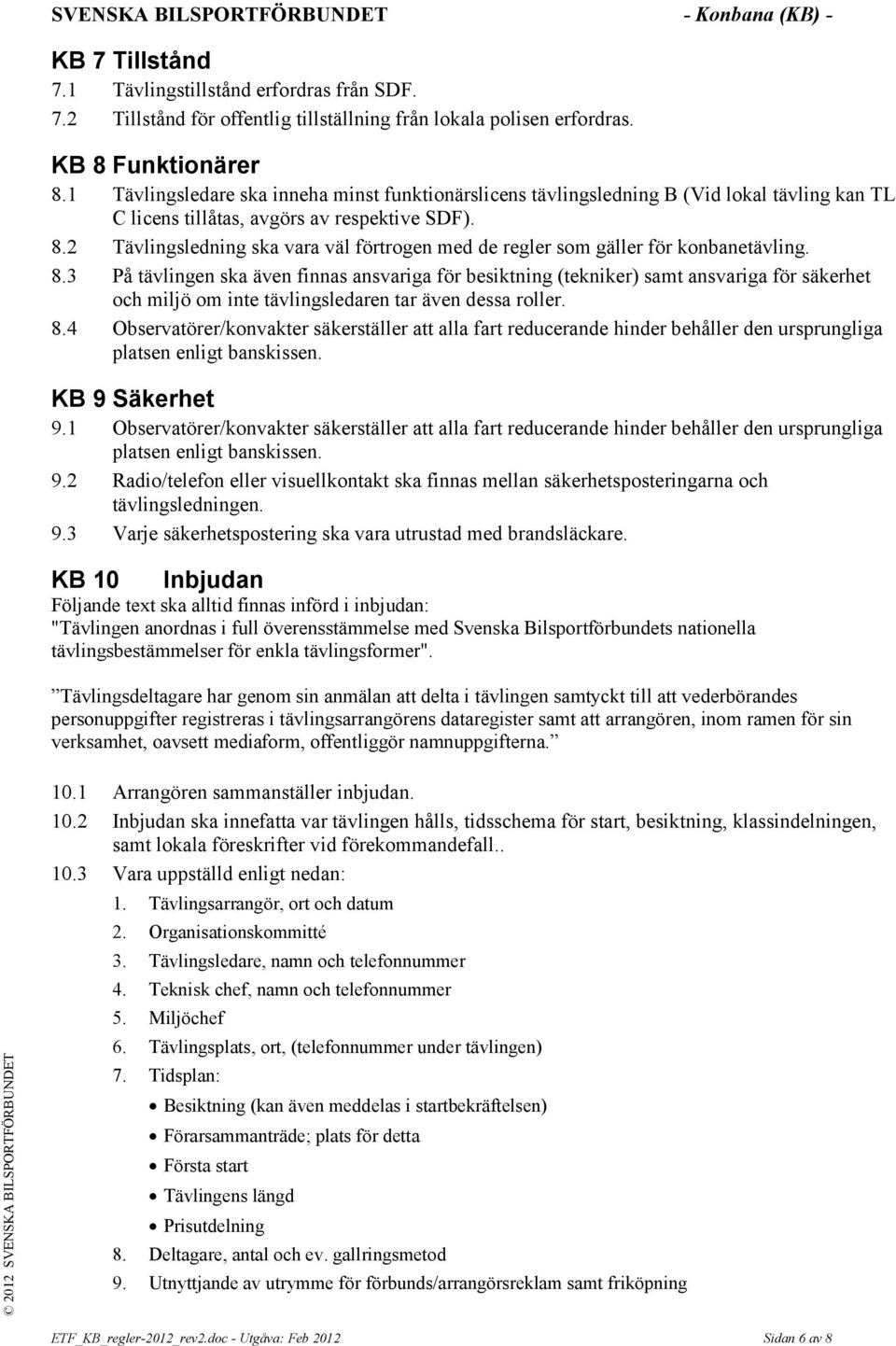 2 Tävlingsledning ska vara väl förtrogen med de regler som gäller för konbanetävling. 8.