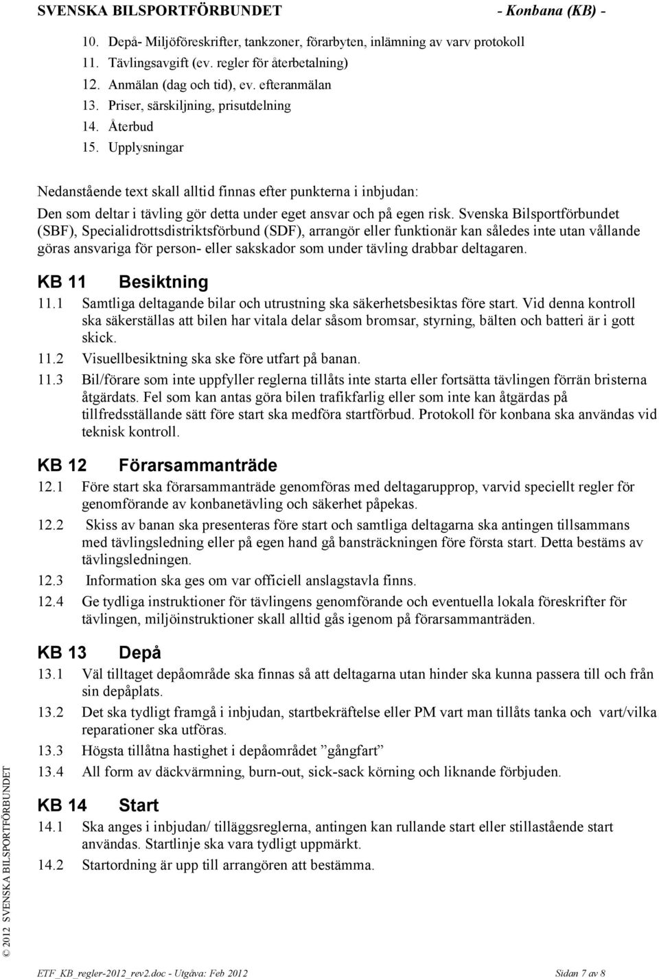 Upplysningar Nedanstående text skall alltid finnas efter punkterna i inbjudan: Den som deltar i tävling gör detta under eget ansvar och på egen risk.