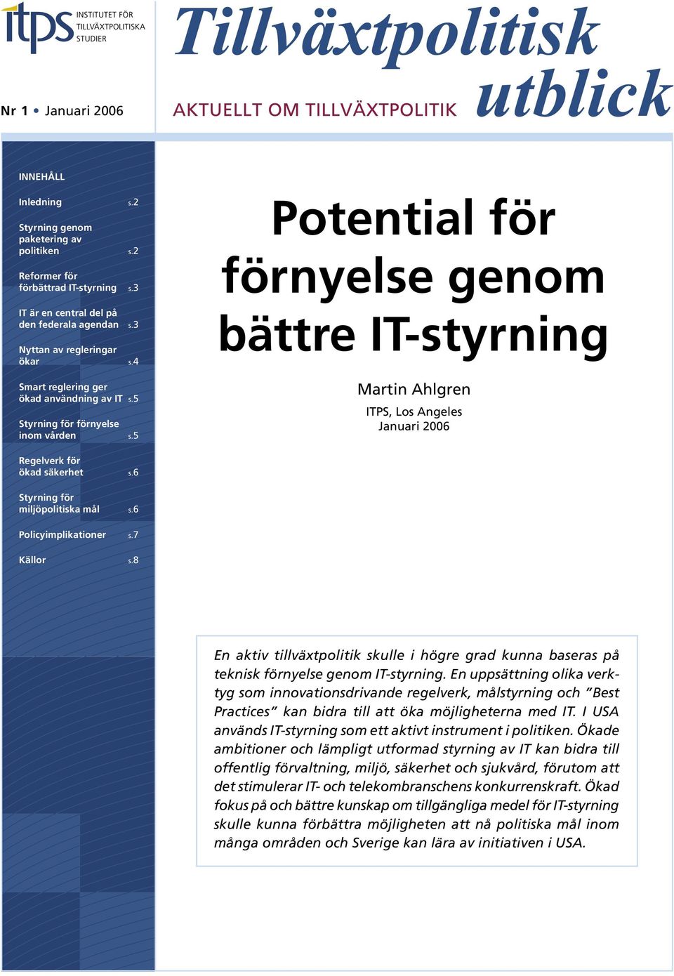 5 Potential för förnyelse genom bättre IT-styrning Martin Ahlgren ITPS, Los Angeles Januari 2006 Regelverk för ökad säkerhet s.6 Styrning för miljöpolitiska mål s.6 Policyimplikationer s.7 Källor s.