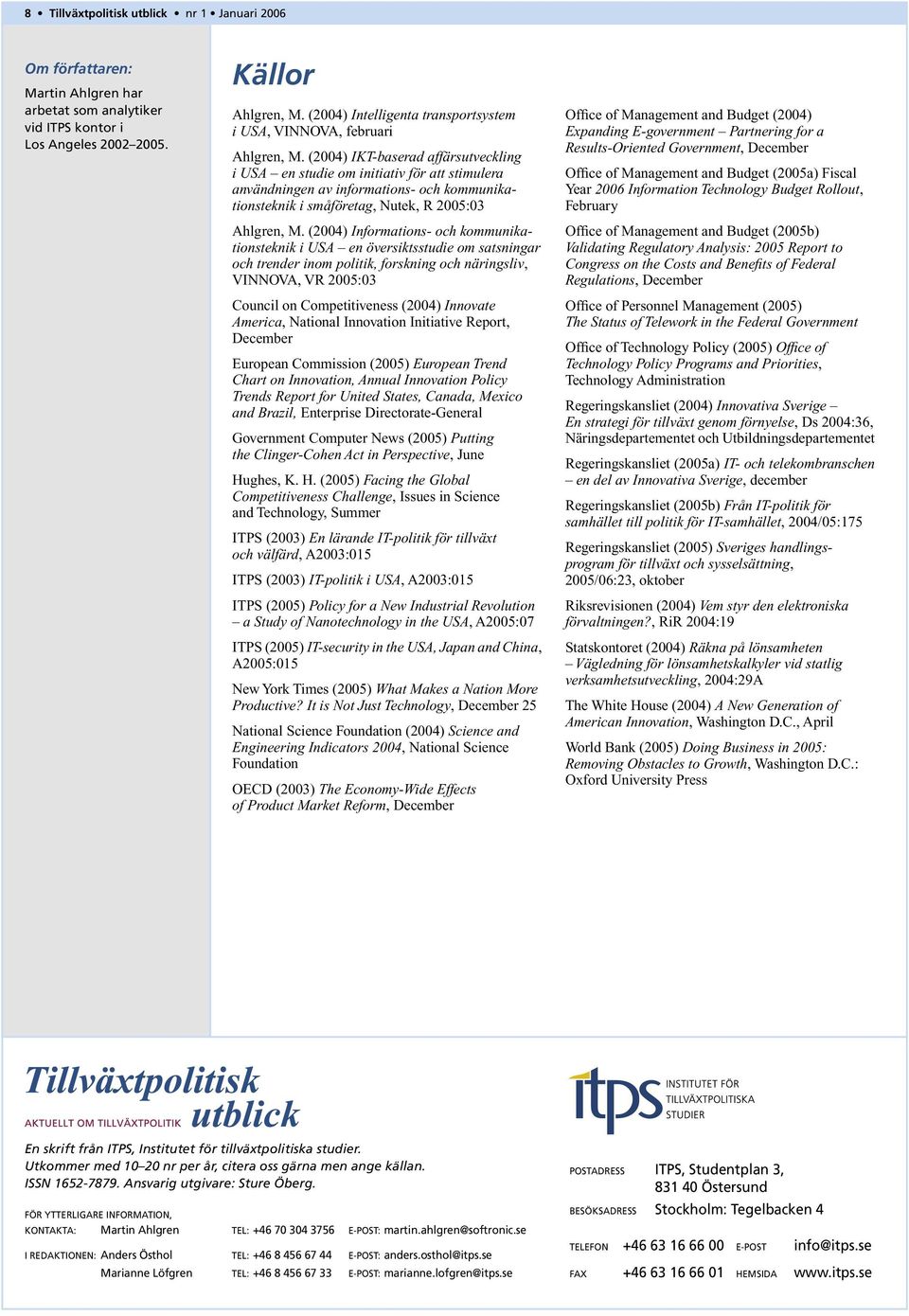 (2004) IKT-baserad affärsutveckling i USA en studie om initiativ för att stimulera användningen av informations- och kommunikationsteknik i småföretag, Nutek, R 2005:03 Ahlgren, M.