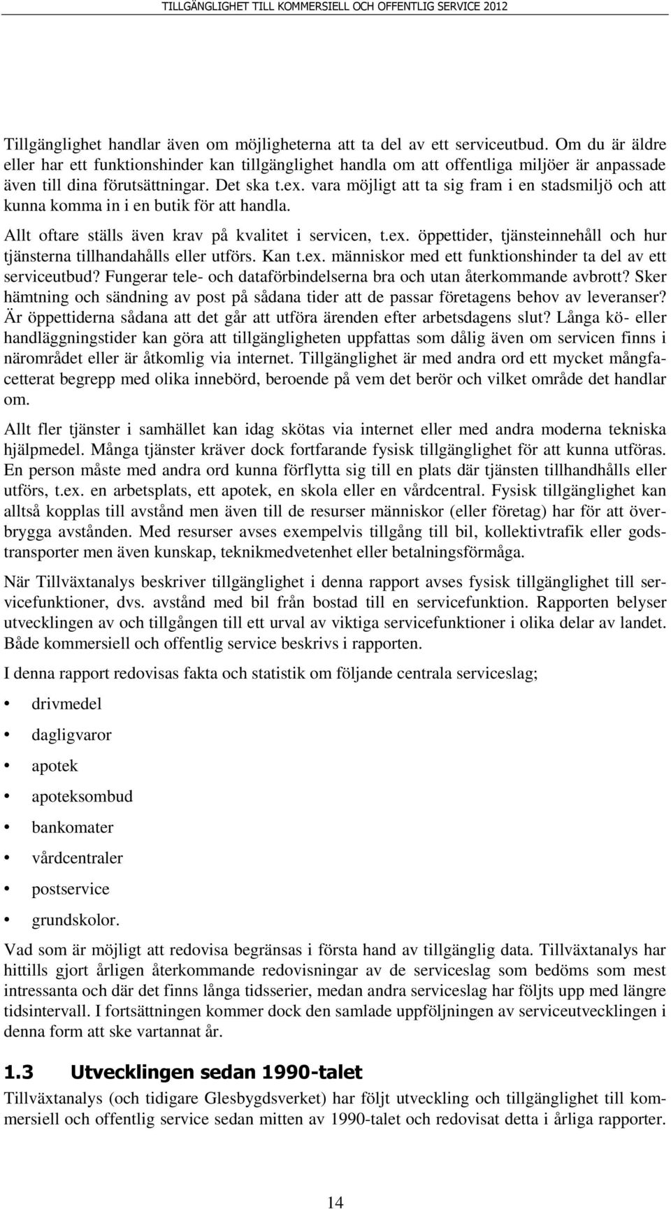 vara möjligt att ta sig fram i en stadsmiljö och att kunna komma in i en butik för att handla. Allt oftare ställs även krav på kvalitet i servicen, t.ex.