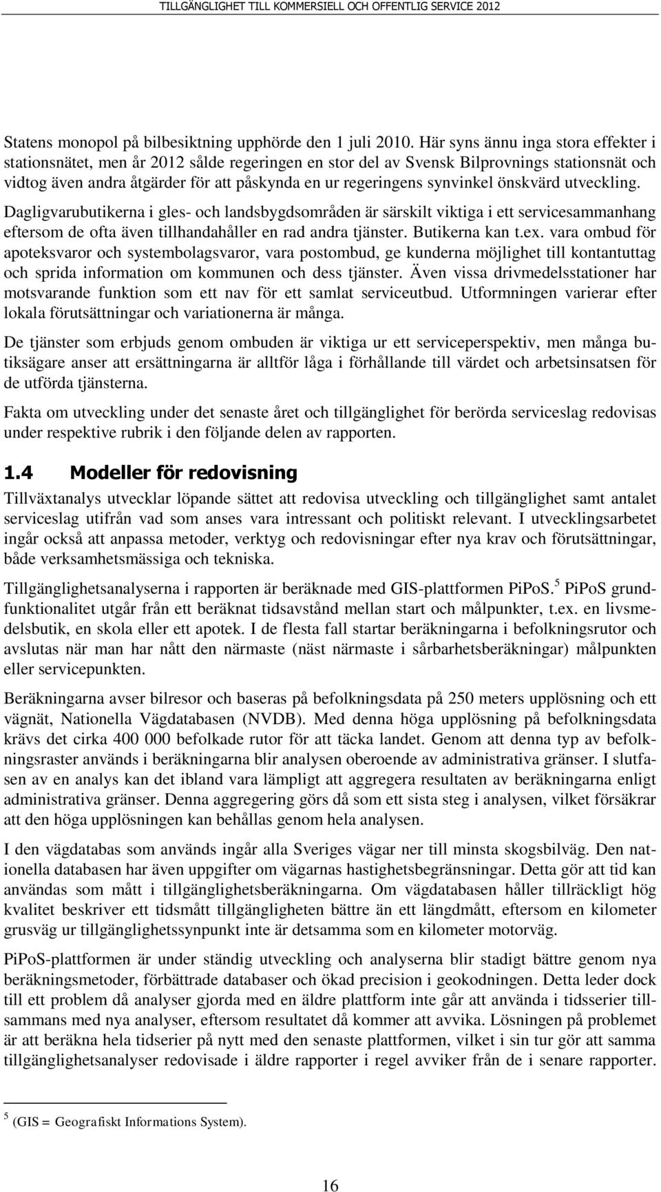 synvinkel önskvärd utveckling. Dagligvarubutikerna i gles- och landsbygdsområden är särskilt viktiga i ett servicesammanhang eftersom de ofta även tillhandahåller en rad andra tjänster.