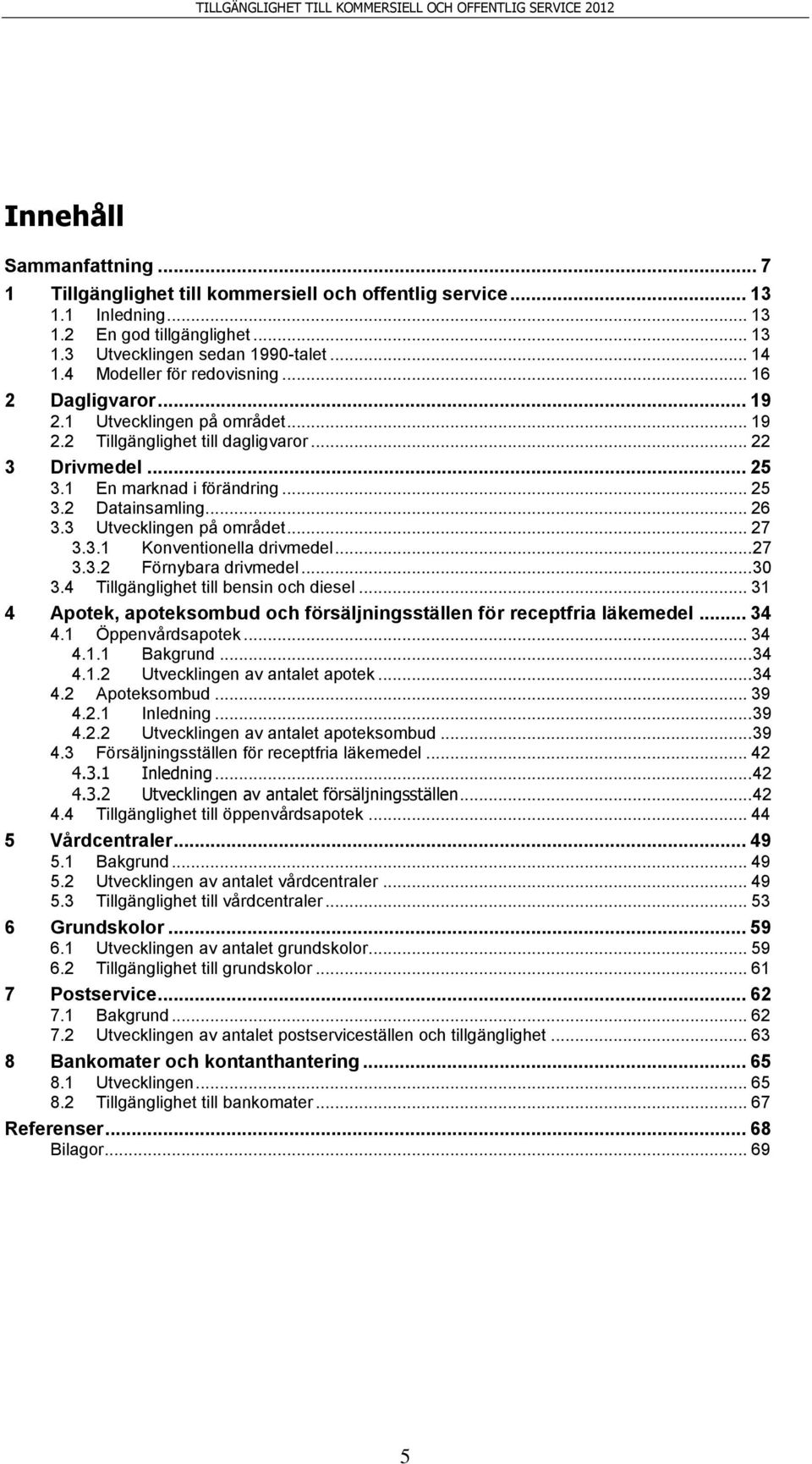 .. 26 3.3 Utvecklingen på området... 27 3.3.1 Konventionella drivmedel... 27 3.3.2 Förnybara drivmedel... 30 3.4 Tillgänglighet till bensin och diesel.