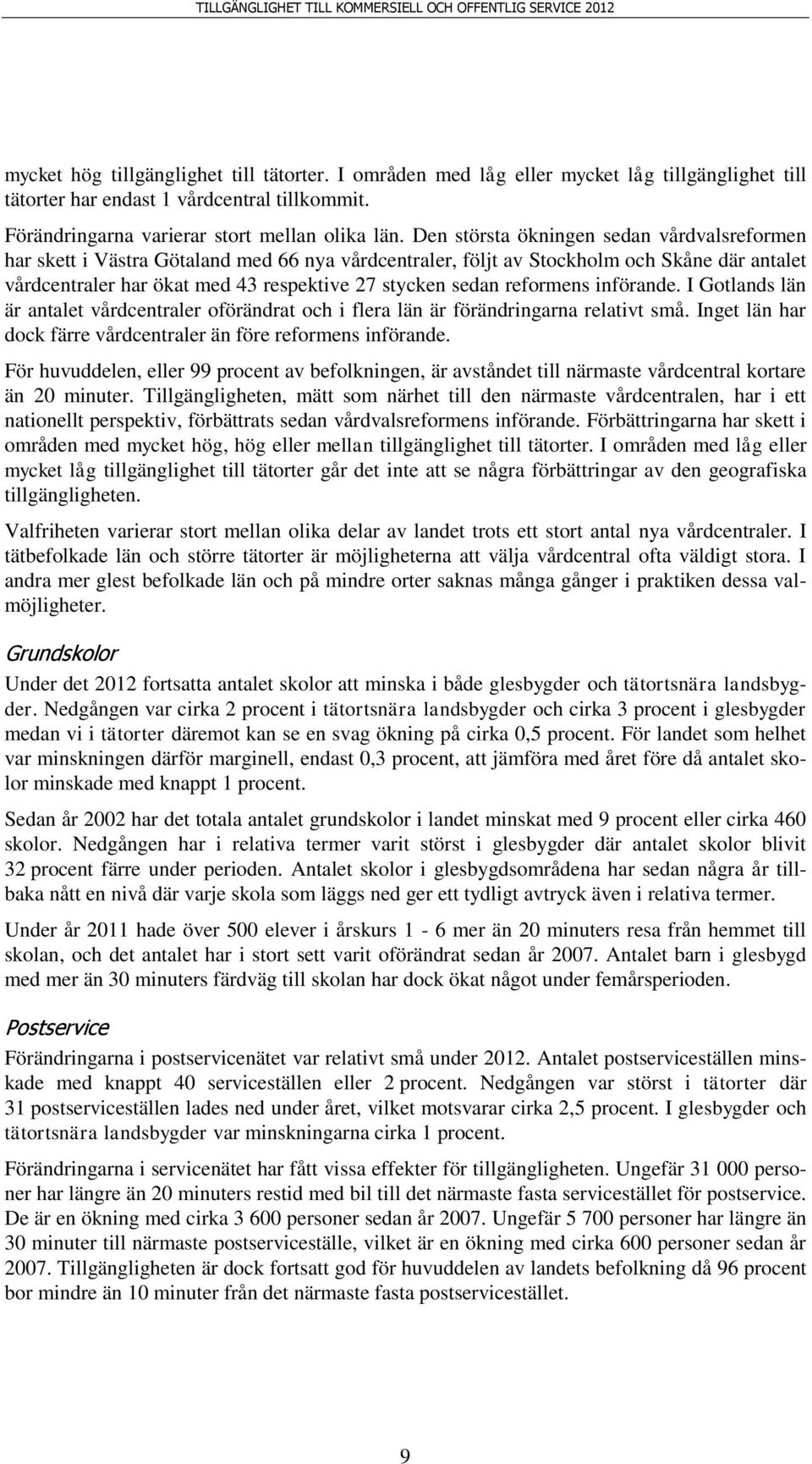 reformens införande. I Gotlands län är antalet vårdcentraler oförändrat och i flera län är förändringarna relativt små. Inget län har dock färre vårdcentraler än före reformens införande.