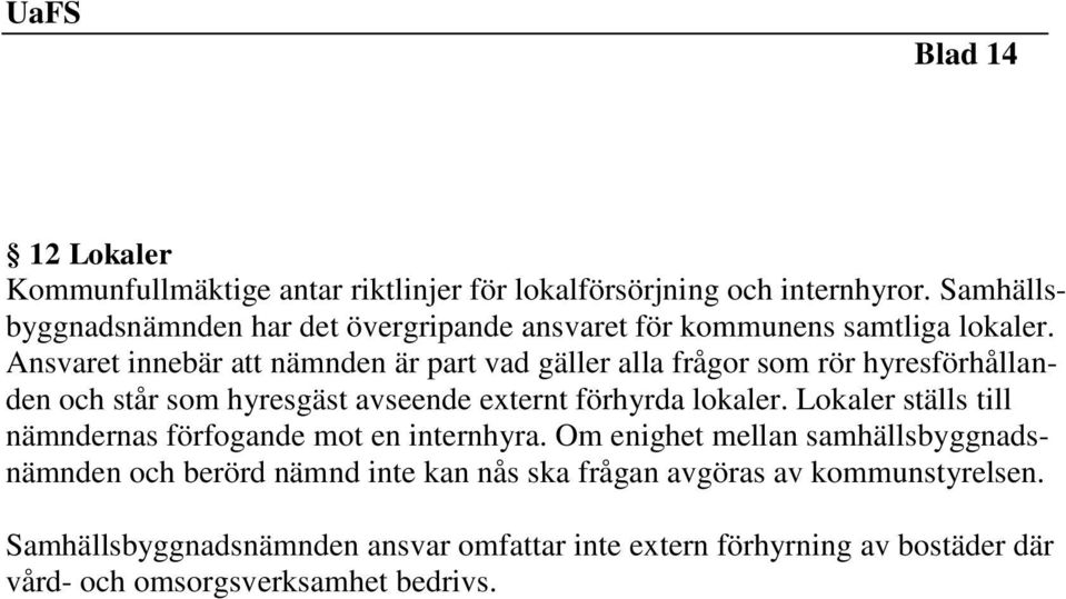 Ansvaret innebär att nämnden är part vad gäller alla frågor som rör hyresförhållanden och står som hyresgäst avseende externt förhyrda lokaler.