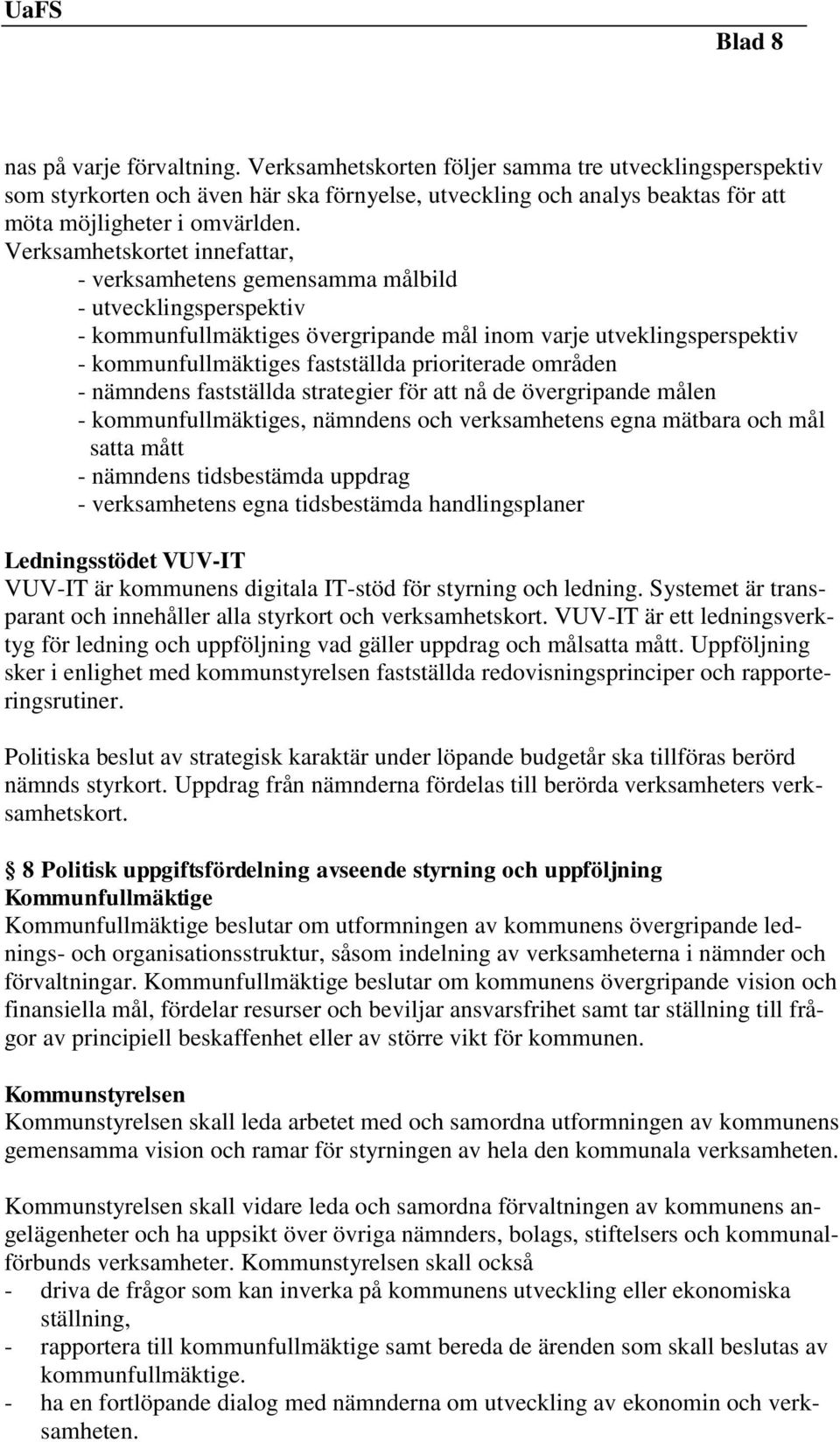 prioriterade områden - nämndens fastställda strategier för att nå de övergripande målen - kommunfullmäktiges, nämndens och verksamhetens egna mätbara och mål satta mått - nämndens tidsbestämda