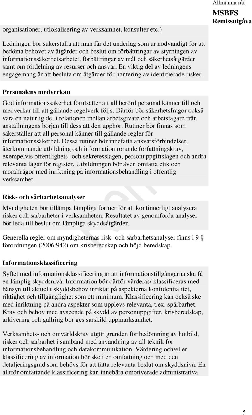 förbättringar av mål och säkerhetsåtgärder samt om fördelning av resurser och ansvar. En viktig del av ledningens engagemang är att besluta om åtgärder för hantering av identifierade risker.