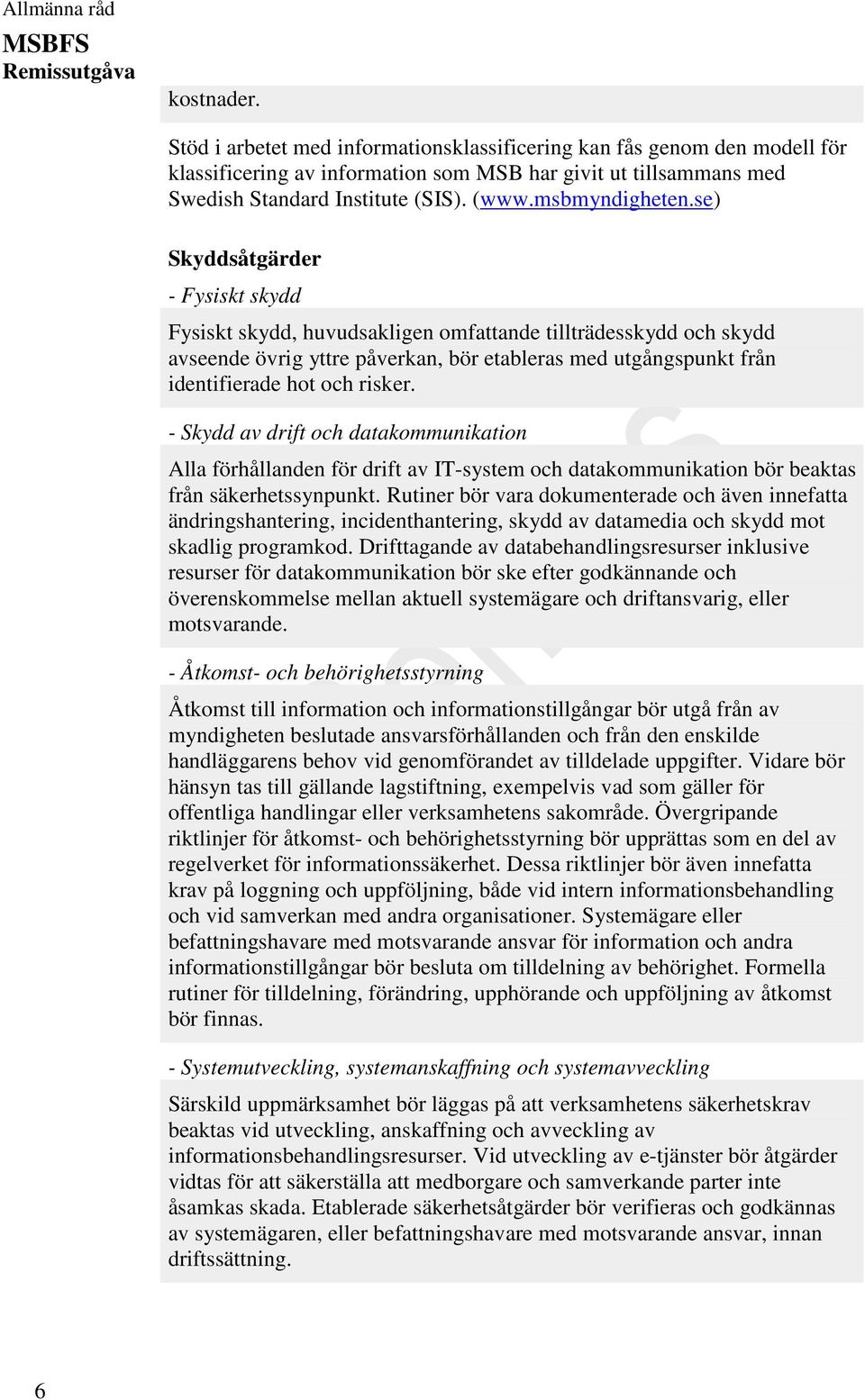 se) Skyddsåtgärder - Fysiskt skydd Fysiskt skydd, huvudsakligen omfattande tillträdesskydd och skydd avseende övrig yttre påverkan, bör etableras med utgångspunkt från identifierade hot och risker.