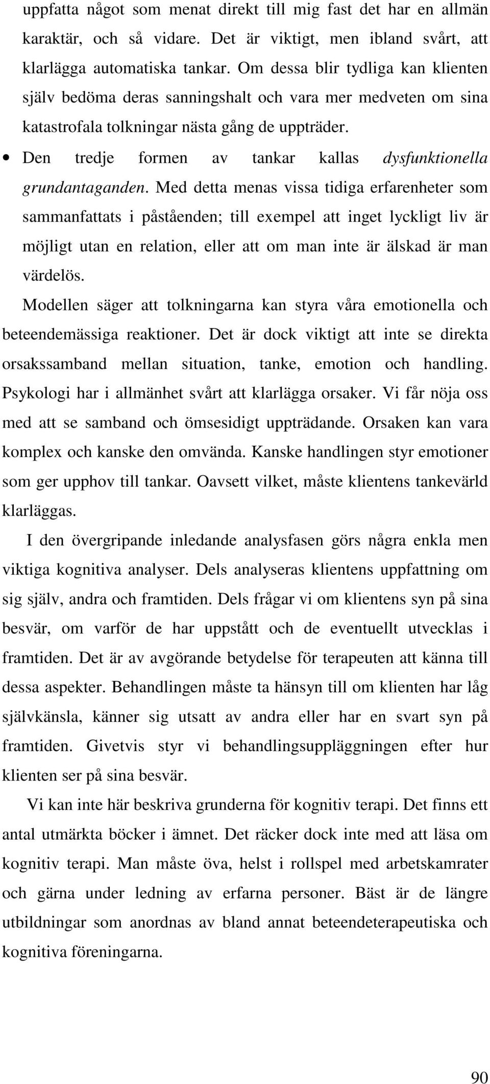 Den tredje formen av tankar kallas dysfunktionella grundantaganden.