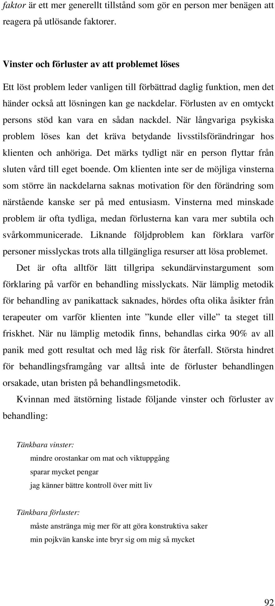 Förlusten av en omtyckt persons stöd kan vara en sådan nackdel. När långvariga psykiska problem löses kan det kräva betydande livsstilsförändringar hos klienten och anhöriga.