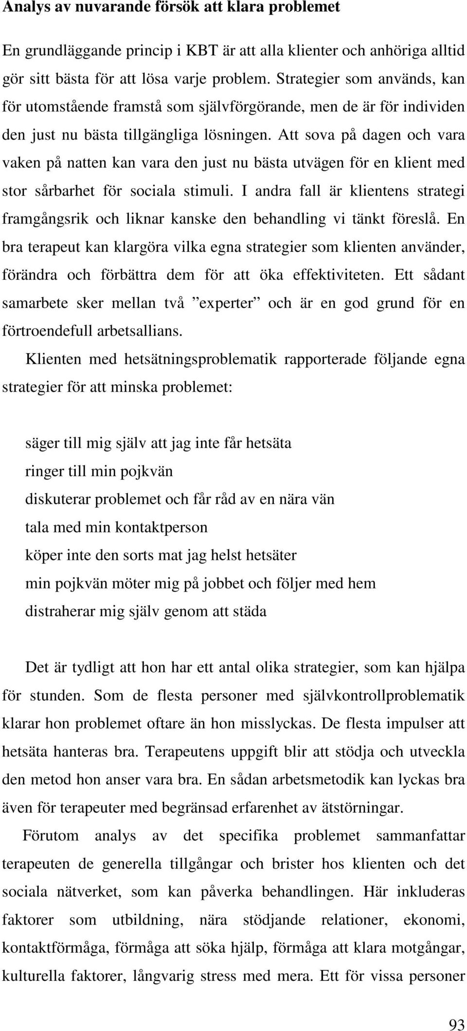 Att sova på dagen och vara vaken på natten kan vara den just nu bästa utvägen för en klient med stor sårbarhet för sociala stimuli.