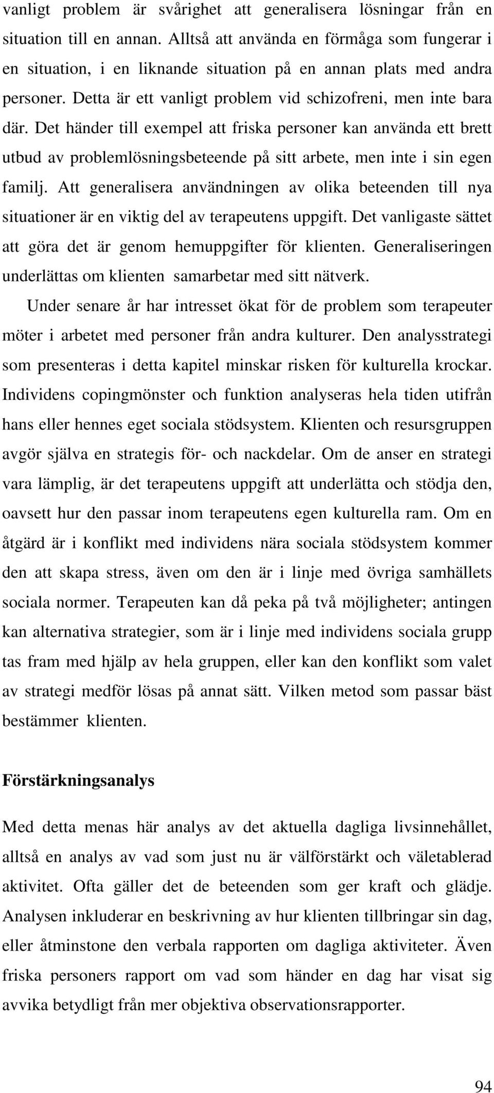 Det händer till exempel att friska personer kan använda ett brett utbud av problemlösningsbeteende på sitt arbete, men inte i sin egen familj.