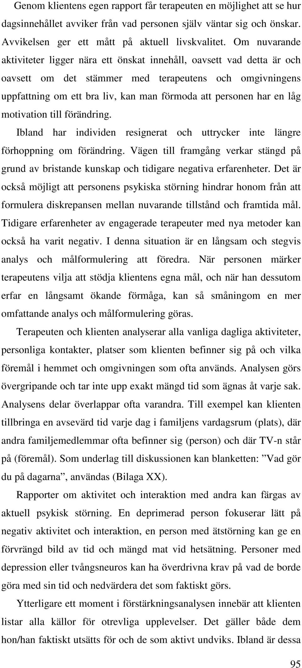 en låg motivation till förändring. Ibland har individen resignerat och uttrycker inte längre förhoppning om förändring.