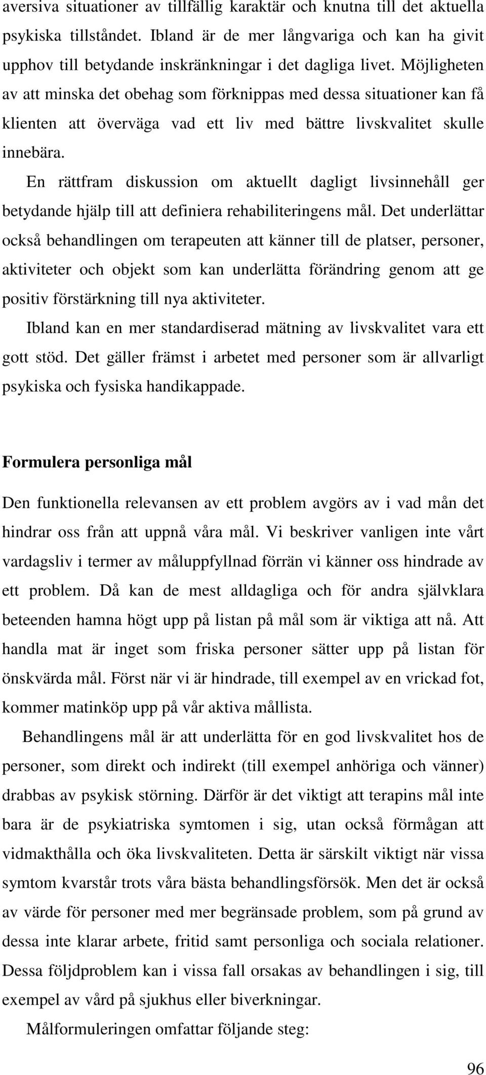 En rättfram diskussion om aktuellt dagligt livsinnehåll ger betydande hjälp till att definiera rehabiliteringens mål.