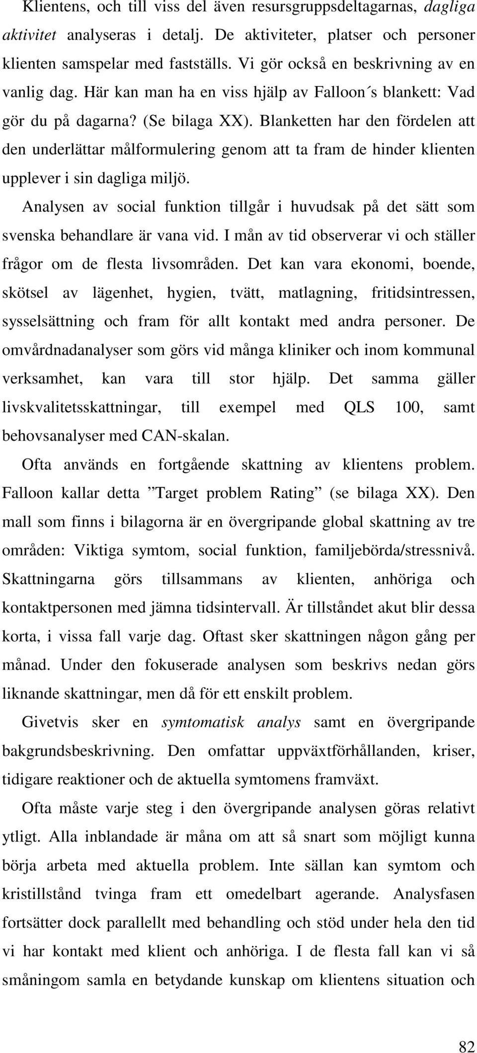 Blanketten har den fördelen att den underlättar målformulering genom att ta fram de hinder klienten upplever i sin dagliga miljö.