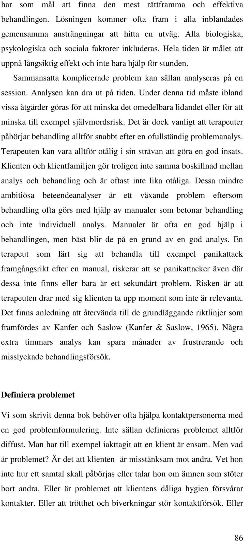 Sammansatta komplicerade problem kan sällan analyseras på en session. Analysen kan dra ut på tiden.