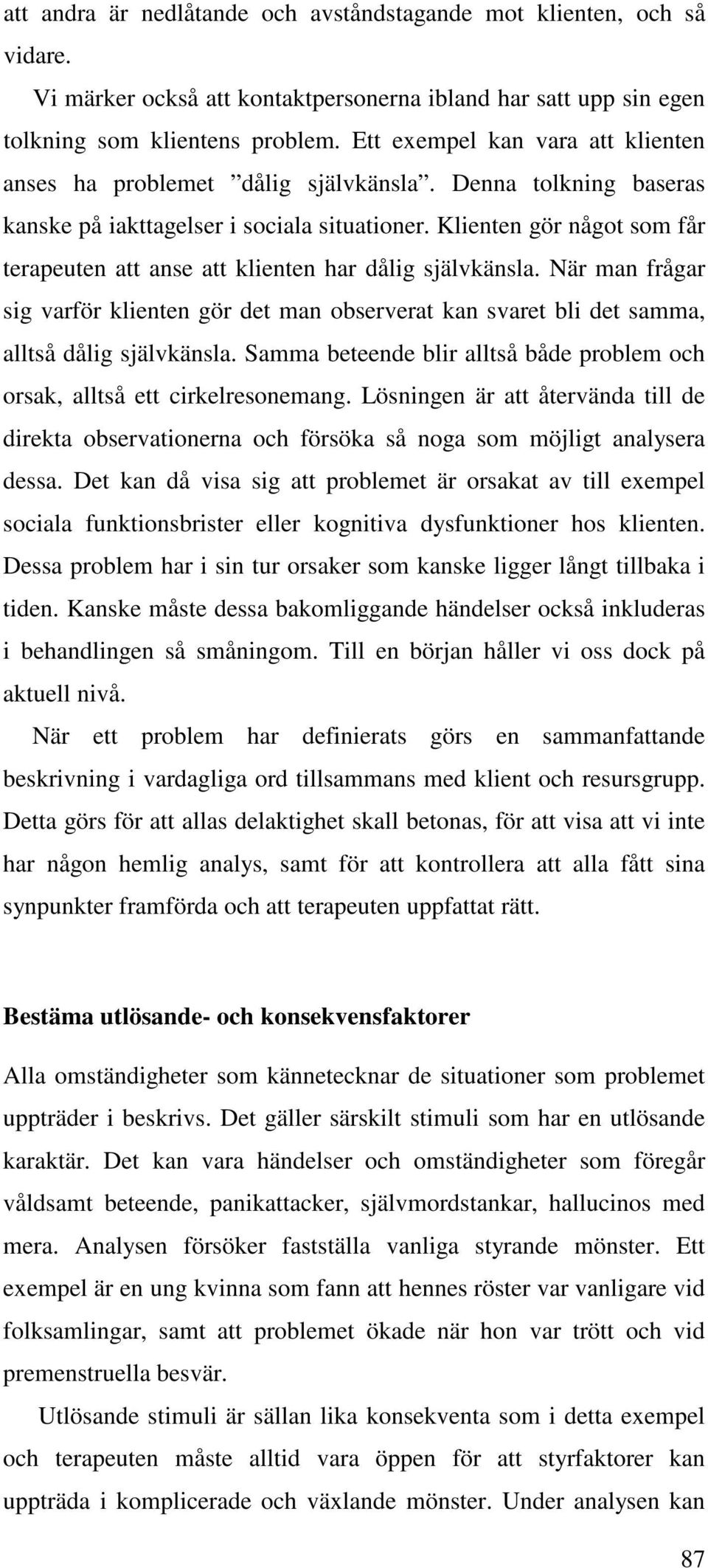 Klienten gör något som får terapeuten att anse att klienten har dålig självkänsla. När man frågar sig varför klienten gör det man observerat kan svaret bli det samma, alltså dålig självkänsla.