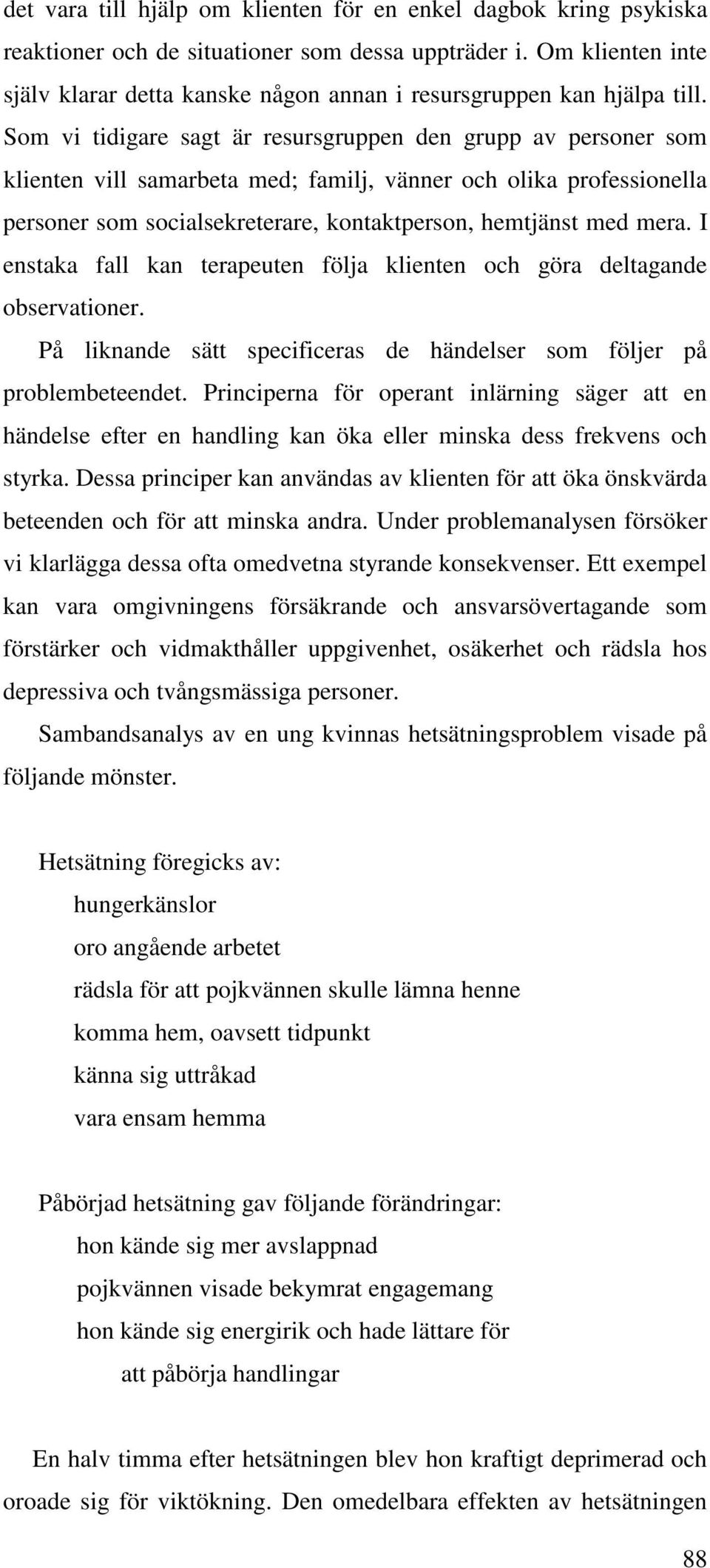 Som vi tidigare sagt är resursgruppen den grupp av personer som klienten vill samarbeta med; familj, vänner och olika professionella personer som socialsekreterare, kontaktperson, hemtjänst med mera.