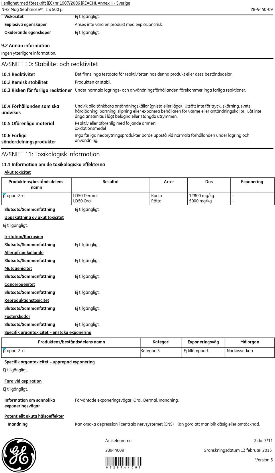 2 Kemisk stabilitet Produkten är stabil. 10.3 Risken för farliga reaktioner Under normala lagrings- och användningsförhållanden förekommer inga farliga reaktioner. 10.4 Förhållanden som ska undvikas 10.