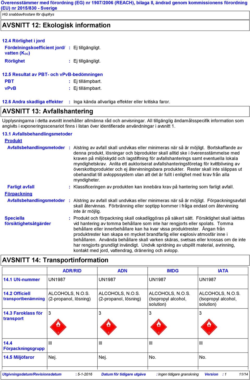 All tillgänglig ändamålsspecifik information som angivits i exponeringsscenariot finns i listan över identifierade användningar i avsnitt 1. 13.