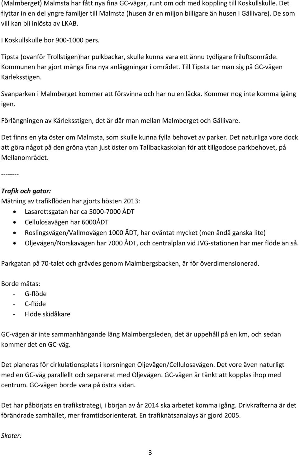 Kommunen har gjort många fina nya anläggningar i området. Till Tipsta tar man sig på GC vägen Kärleksstigen. Svanparken i Malmberget kommer att försvinna och har nu en läcka.