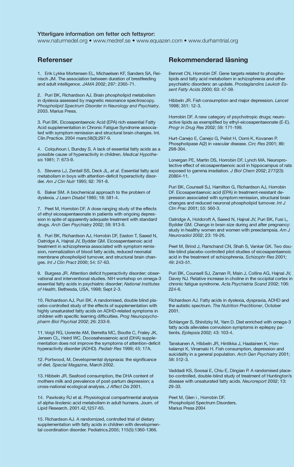 Brain phospholipid metabolism in dyslexia assessed by magnetic resonance spectroscopy. Phospholipid Spectrum Disorder in Neurology and Psychiatry. 2003. Marius Press. 3. Puri BK.