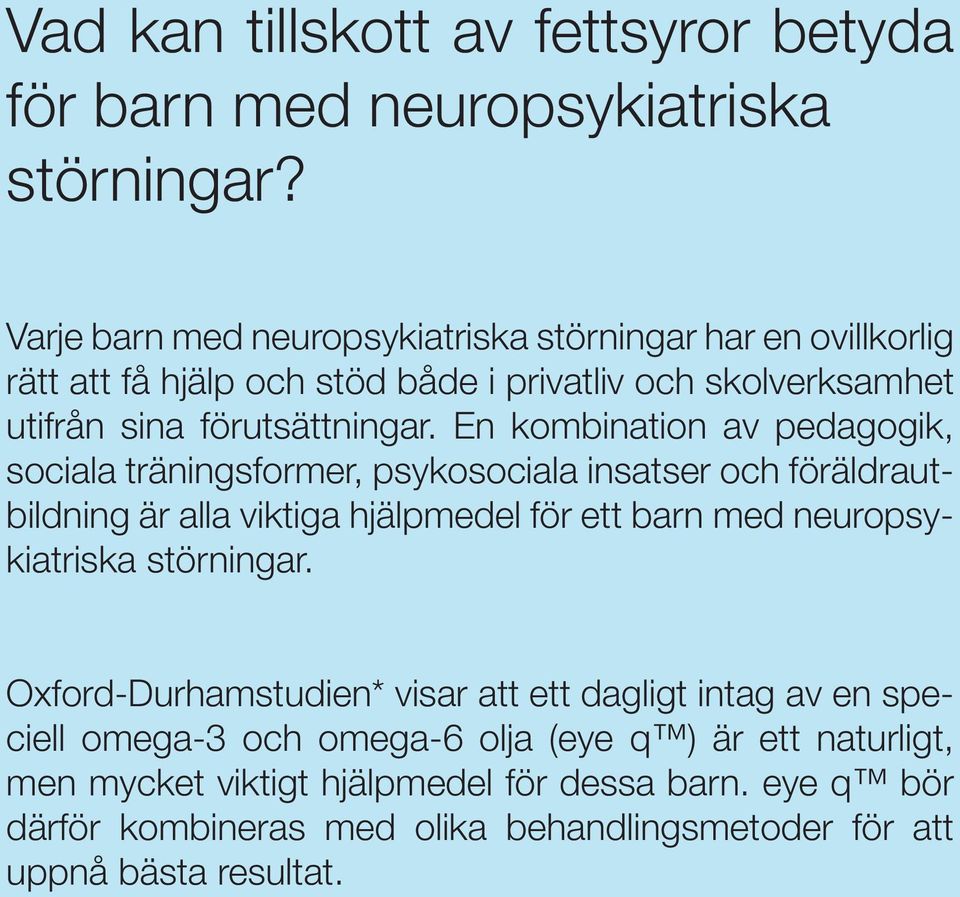 En kombination av pedagogik, sociala träningsformer, psykosociala insatser och föräldrautbildning är alla viktiga hjälpmedel för ett barn med neuropsykiatriska