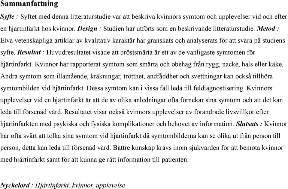 Resultat : Huvudresultatet visade att bröstsmärta är ett av de vanligaste symtomen för hjärtinfarkt. Kvinnor har rapporterat symtom som smärta och obehag från rygg, nacke, hals eller käke.