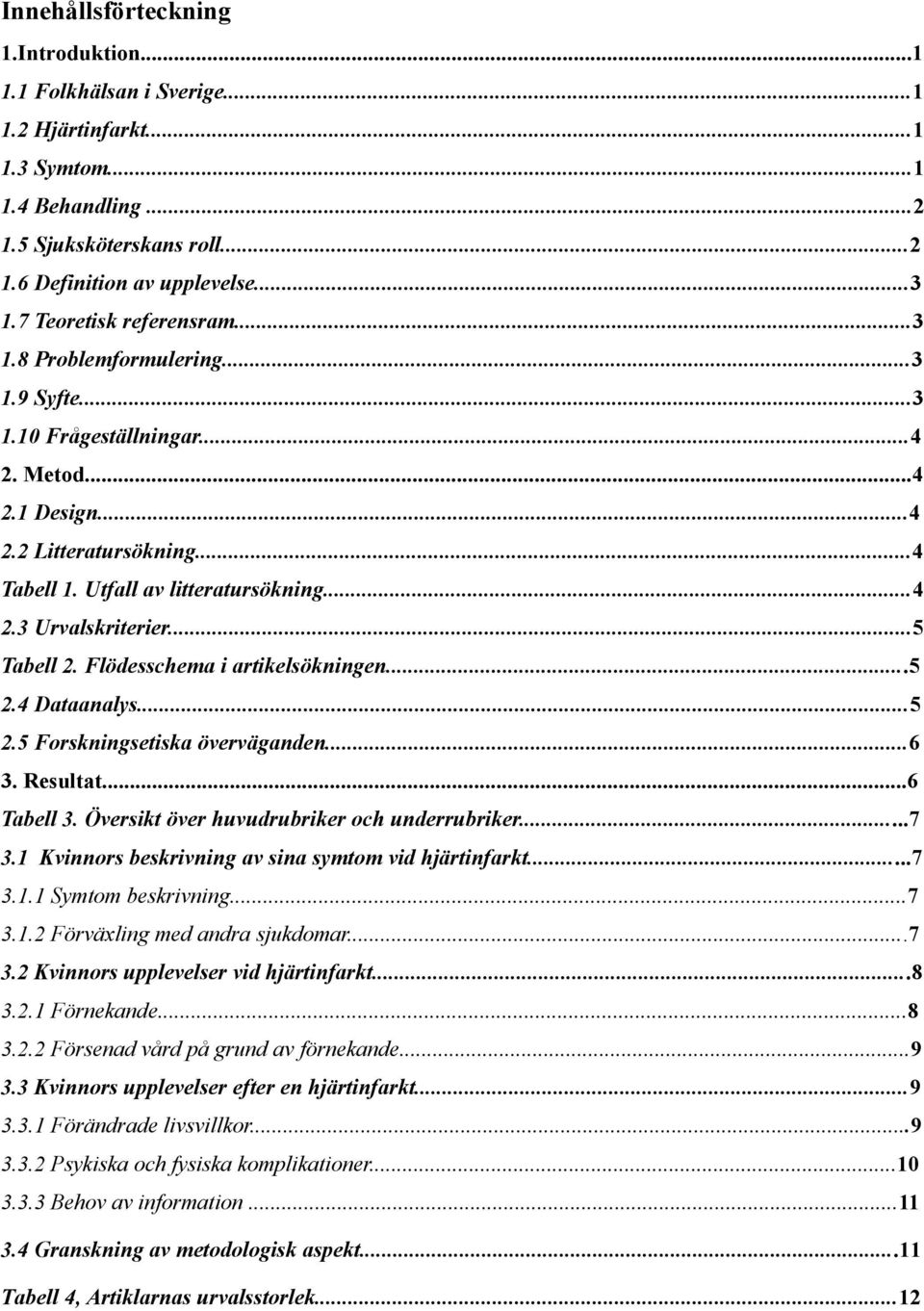 ..5 Tabell 2. Flödesschema i artikelsökningen...5 2.4 Dataanalys...5 2.5 Forskningsetiska överväganden...6 3. Resultat...6 Tabell 3. Översikt över huvudrubriker och underrubriker...7 3.