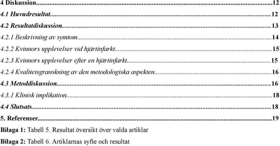 ..16 4.3 Metoddiskussion...16 4.3.1 Klinisk implikation...18 4.4 Slutsats...18 5. Referenser...19 Bilaga 1: Tabell 5.