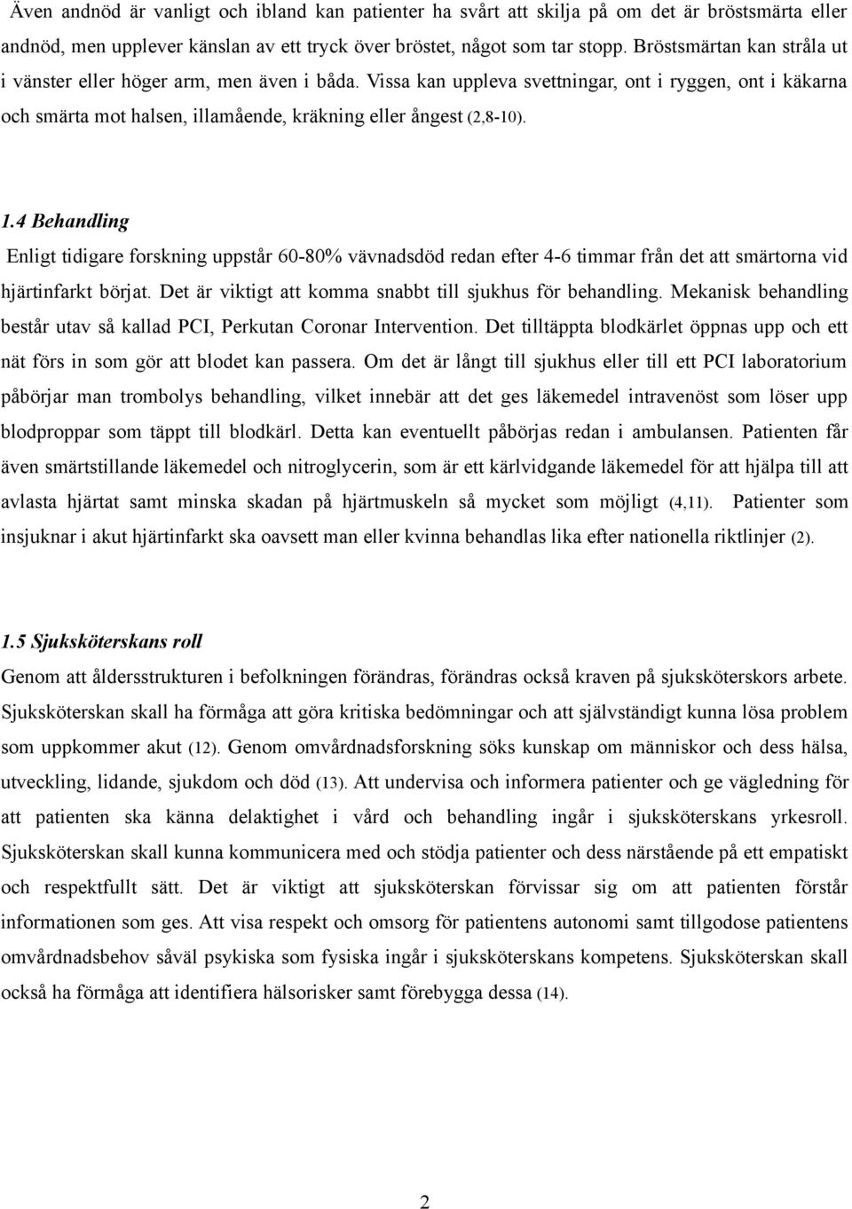 4 Behandling Enligt tidigare forskning uppstår 60-80% vävnadsdöd redan efter 4-6 timmar från det att smärtorna vid hjärtinfarkt börjat. Det är viktigt att komma snabbt till sjukhus för behandling.