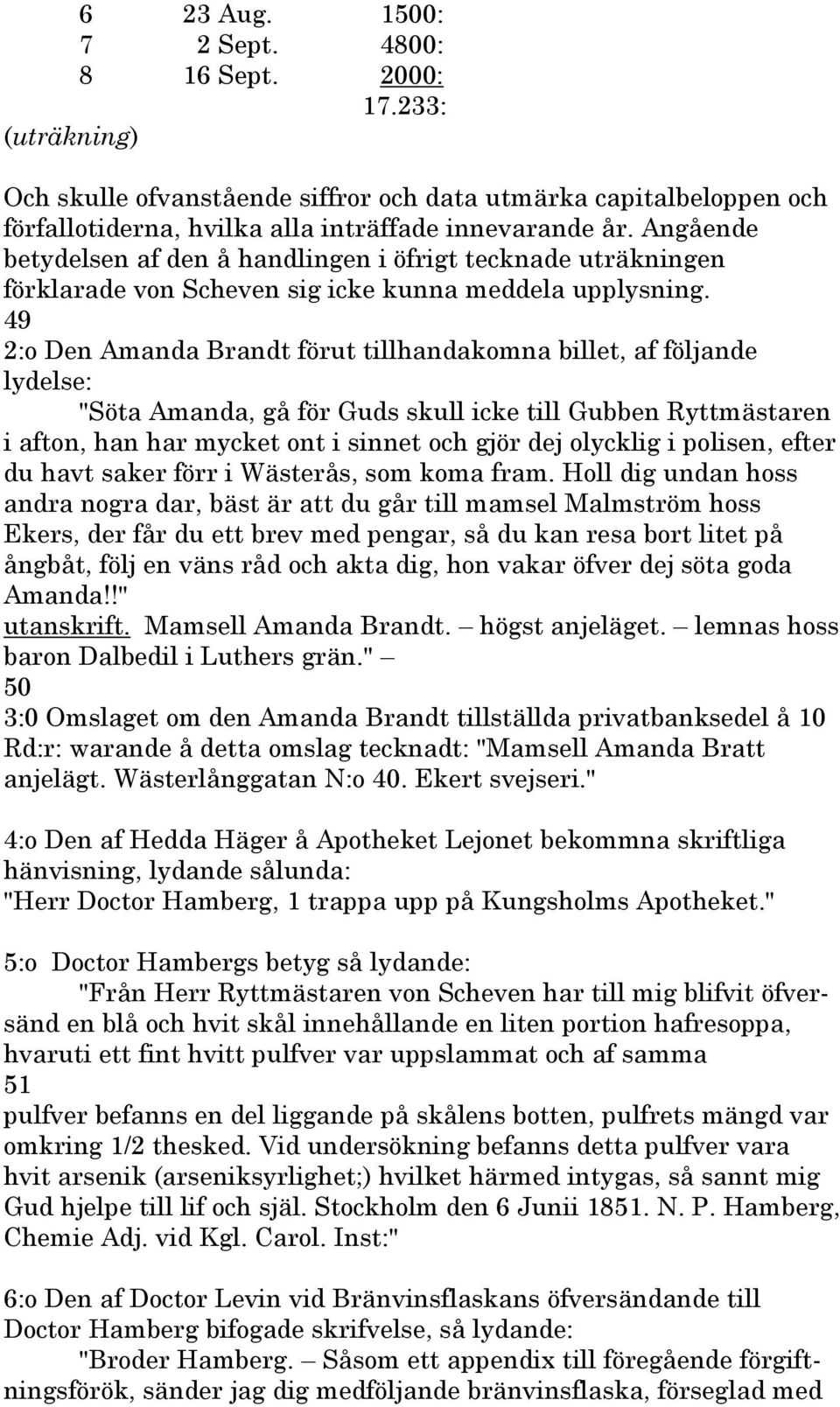 49 2:o Den Amanda Brandt förut tillhandakomna billet, af följande lydelse: "Söta Amanda, gå för Guds skull icke till Gubben Ryttmästaren i afton, han har mycket ont i sinnet och gjör dej olycklig i