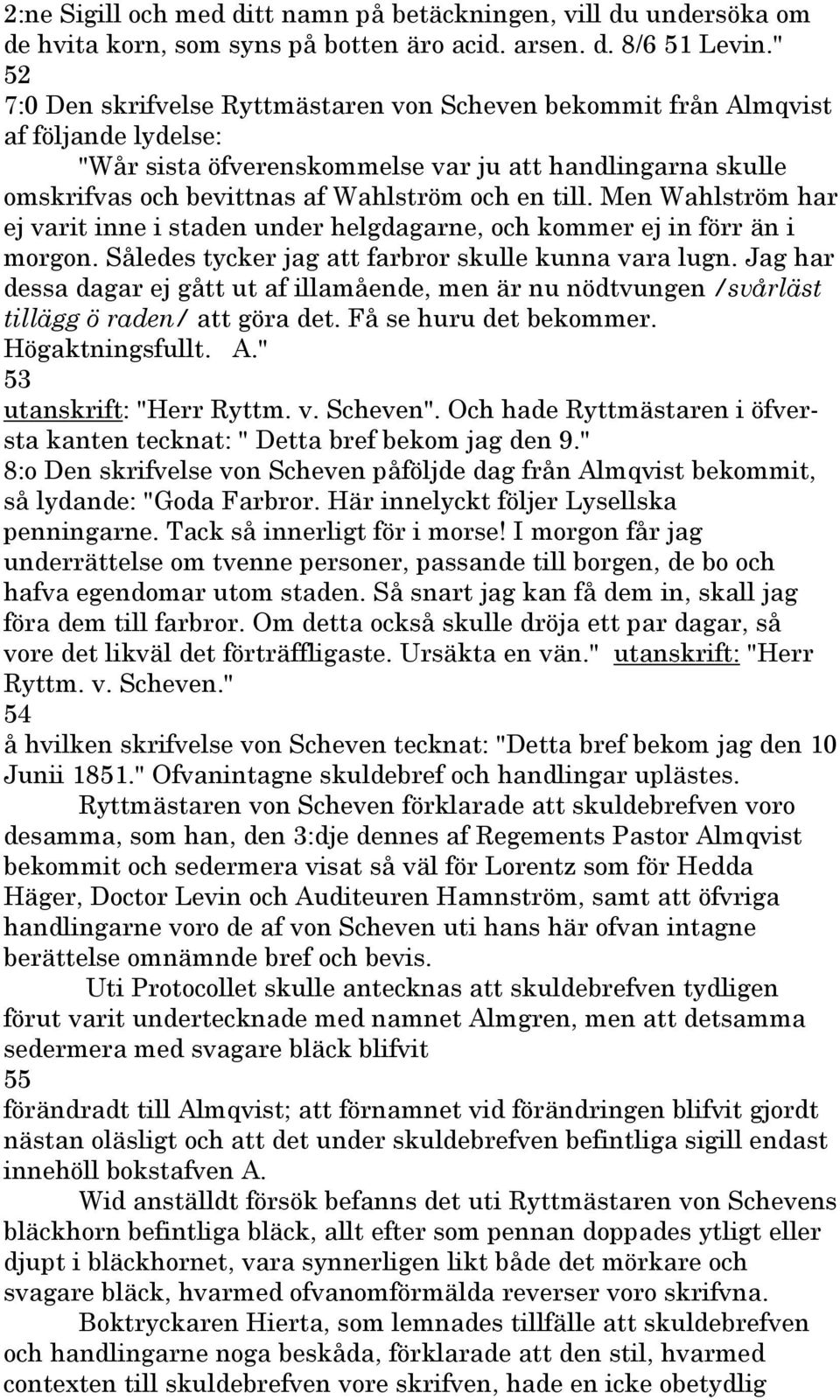 till. Men Wahlström har ej varit inne i staden under helgdagarne, och kommer ej in förr än i morgon. Således tycker jag att farbror skulle kunna vara lugn.