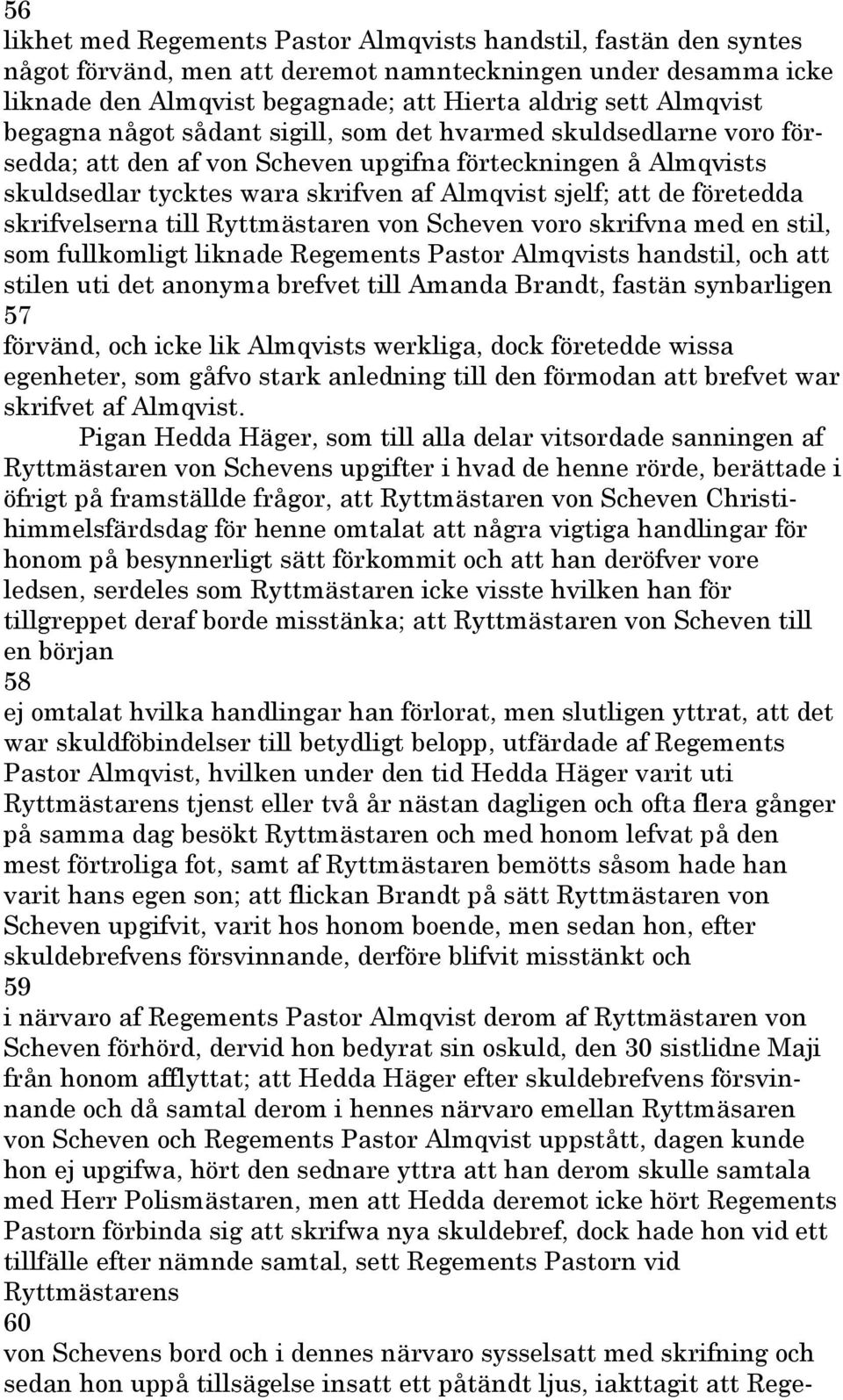 företedda skrifvelserna till Ryttmästaren von Scheven voro skrifvna med en stil, som fullkomligt liknade Regements Pastor Almqvists handstil, och att stilen uti det anonyma brefvet till Amanda