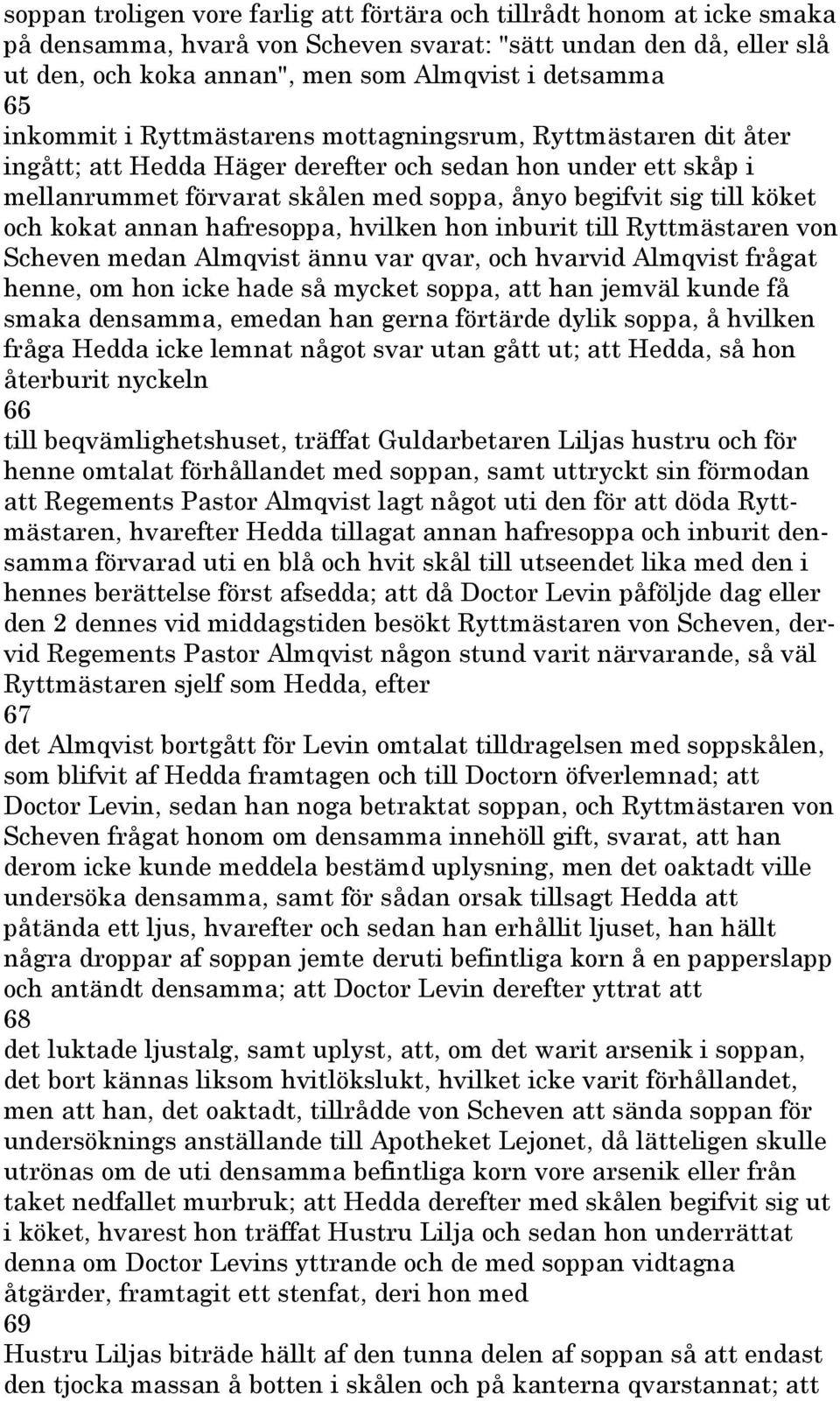 kokat annan hafresoppa, hvilken hon inburit till Ryttmästaren von Scheven medan Almqvist ännu var qvar, och hvarvid Almqvist frågat henne, om hon icke hade så mycket soppa, att han jemväl kunde få