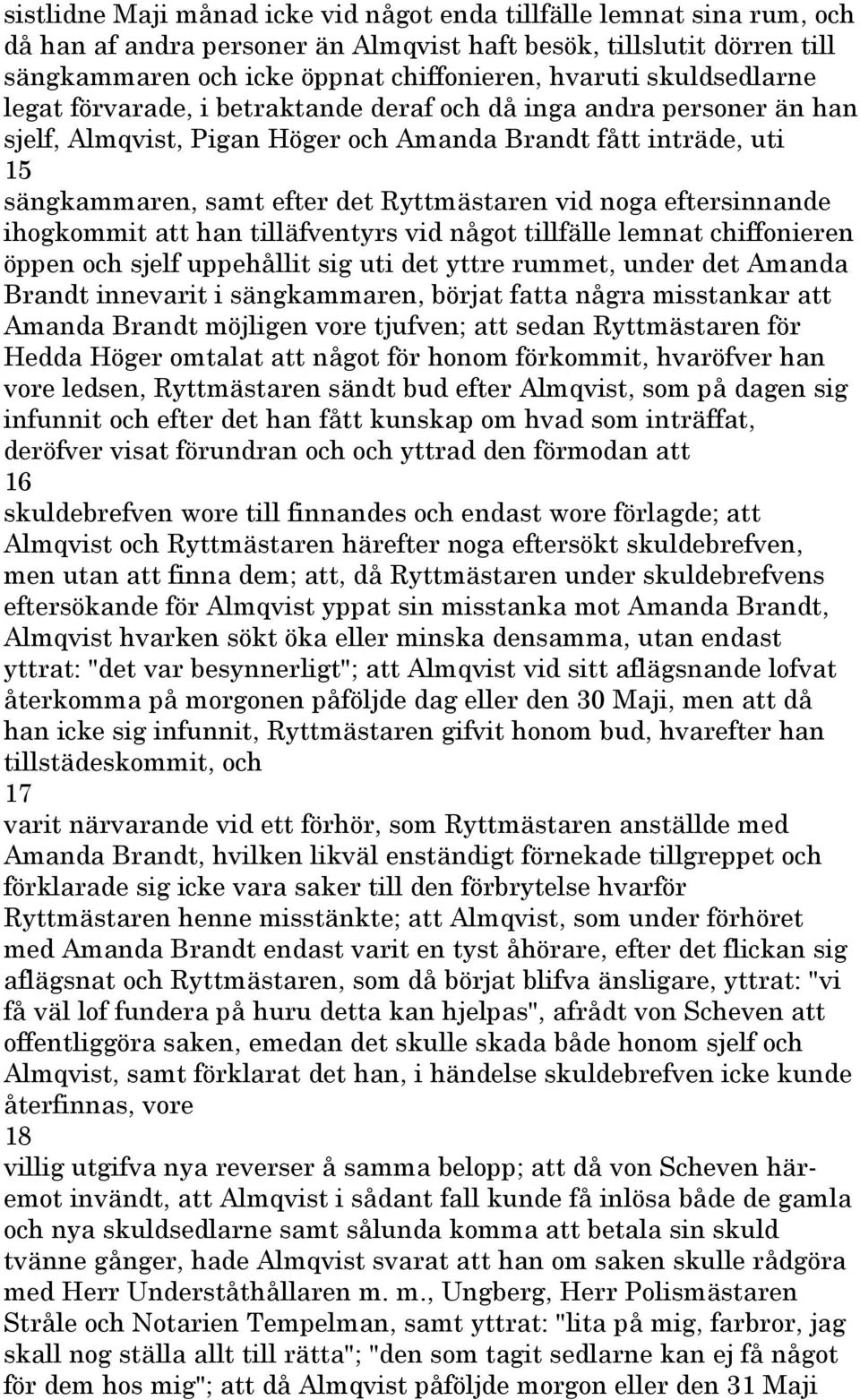 noga eftersinnande ihogkommit att han tilläfventyrs vid något tillfälle lemnat chiffonieren öppen och sjelf uppehållit sig uti det yttre rummet, under det Amanda Brandt innevarit i sängkammaren,