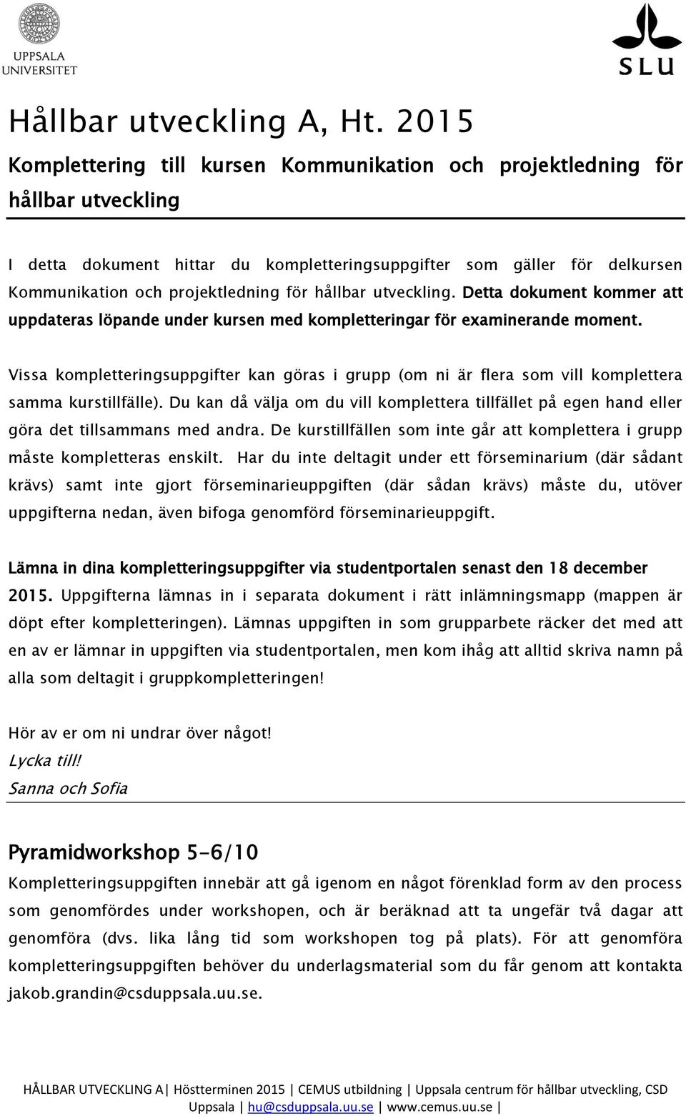 hållbar utveckling. Detta dokument kommer att uppdateras löpande under kursen med kompletteringar för examinerande moment.