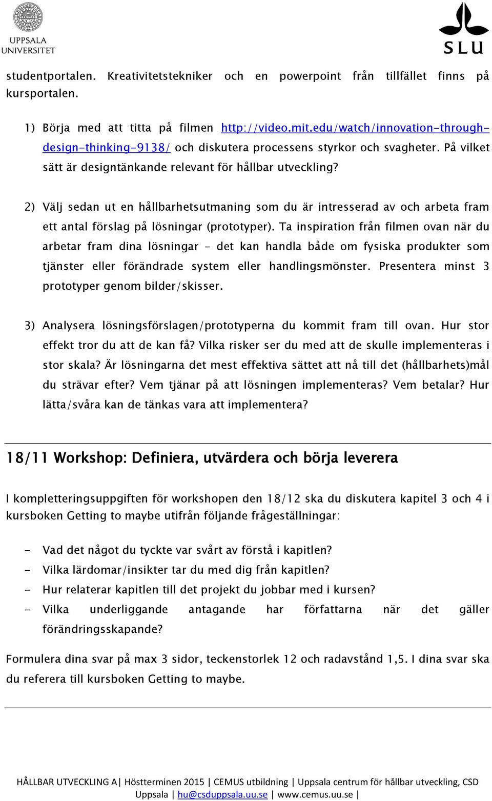 2) Välj sedan ut en hållbarhetsutmaning som du är intresserad av och arbeta fram ett antal förslag på lösningar (prototyper).