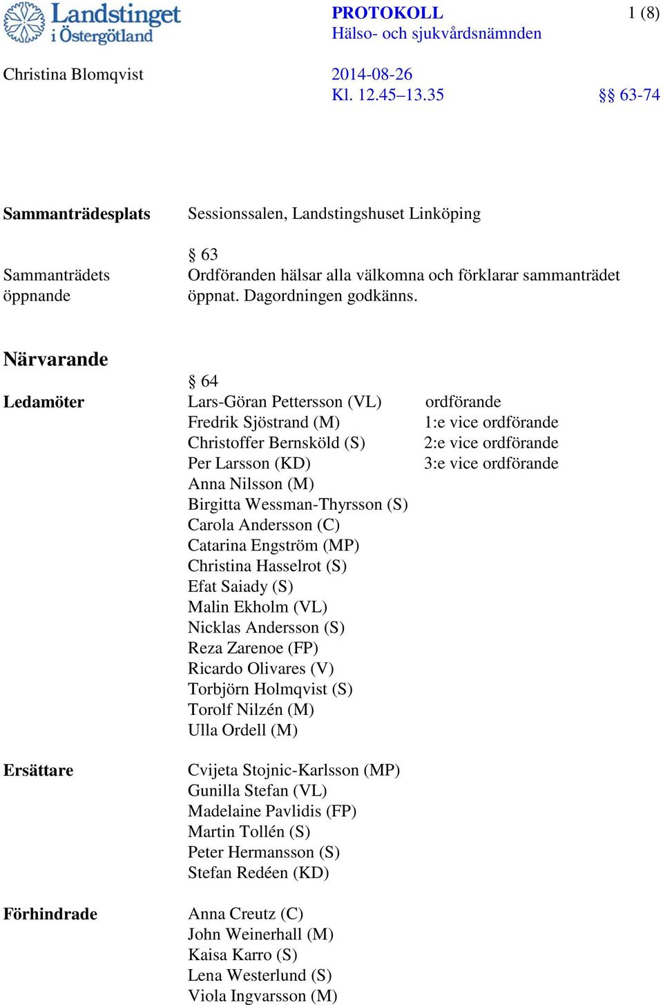 Andersson (C) Catarina Engström (MP) Christina Hasselrot (S) Efat Saiady (S) Malin Ekholm (VL) Nicklas Andersson (S) Reza Zarenoe (FP) Ricardo Olivares (V) Torbjörn Holmqvist (S) Torolf Nilzén (M)