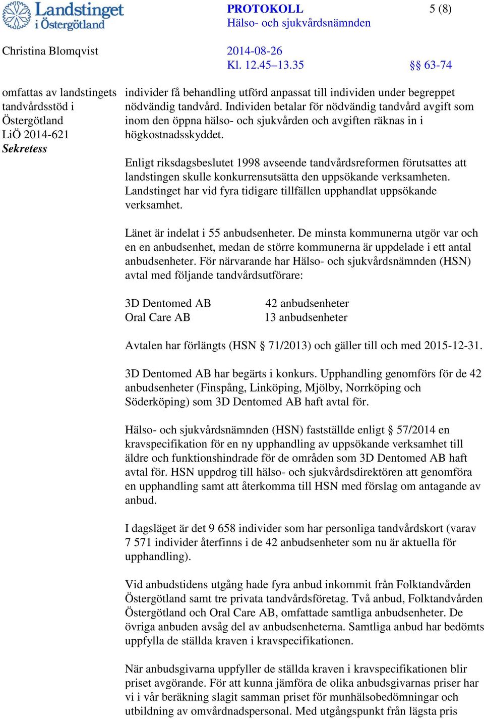 Enligt riksdagsbeslutet 1998 avseende tandvårdsreformen förutsattes att landstingen skulle konkurrensutsätta den uppsökande verksamheten.