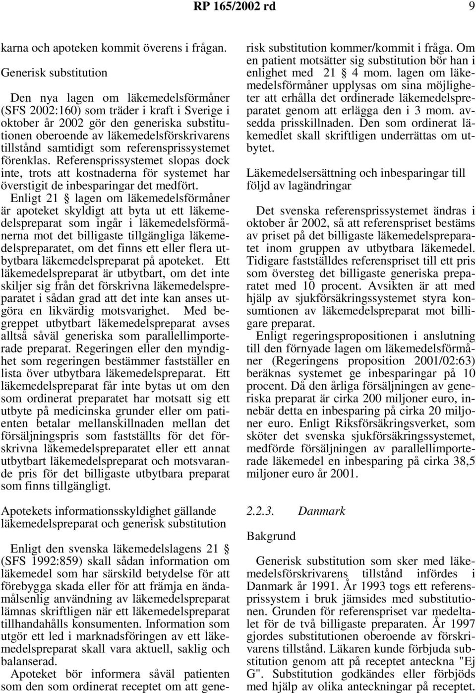 samtidigt som referensprissystemet förenklas. Referensprissystemet slopas dock inte, trots att kostnaderna för systemet har överstigit de inbesparingar det medfört.