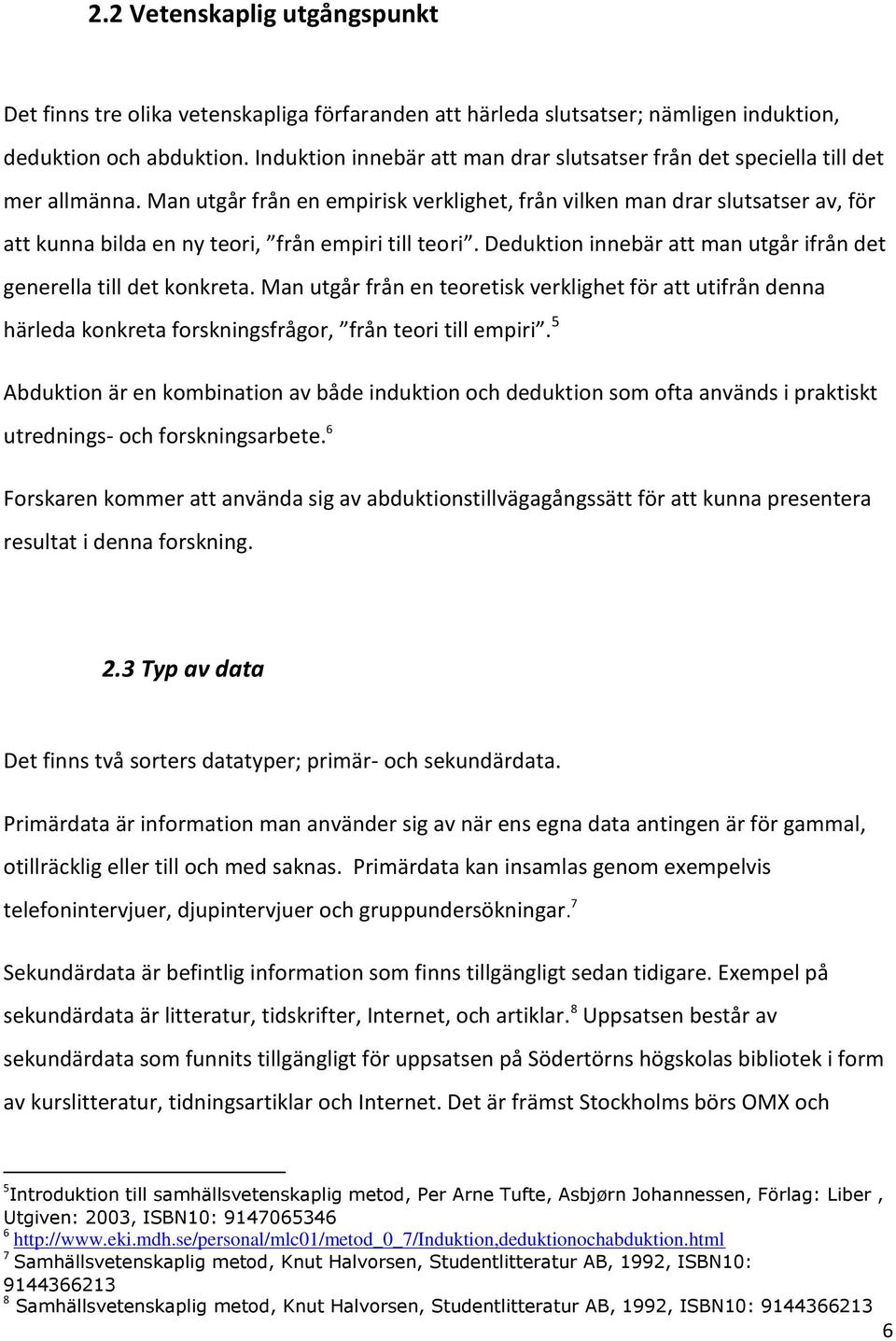 Man utgår från en empirisk verklighet, från vilken man drar slutsatser av, för att kunna bilda en ny teori, från empiri till teori.