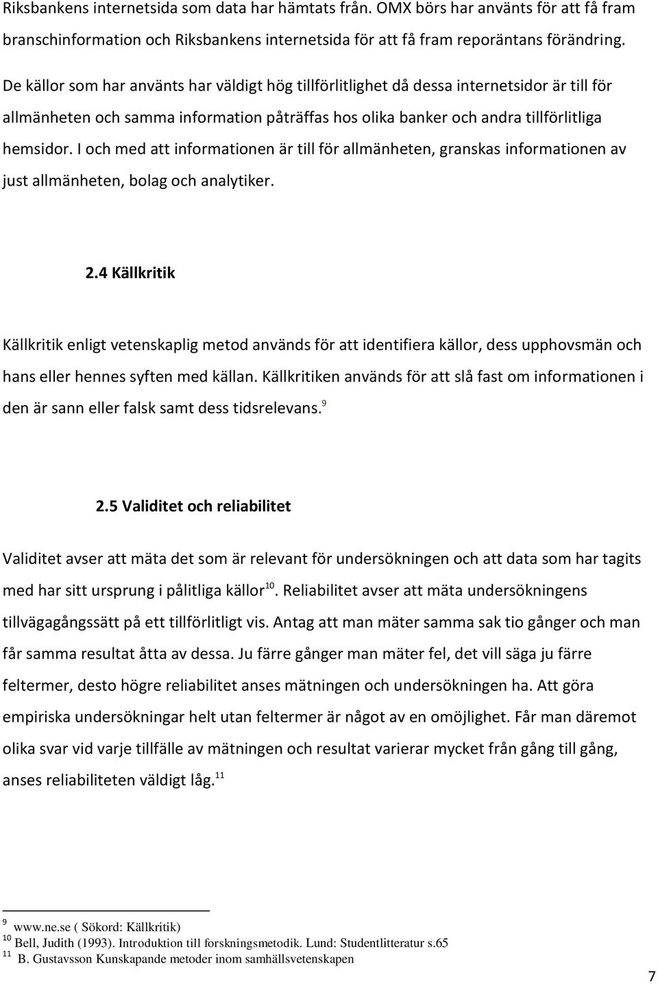 I och med att informationen är till för allmänheten, granskas informationen av just allmänheten, bolag och analytiker. 2.